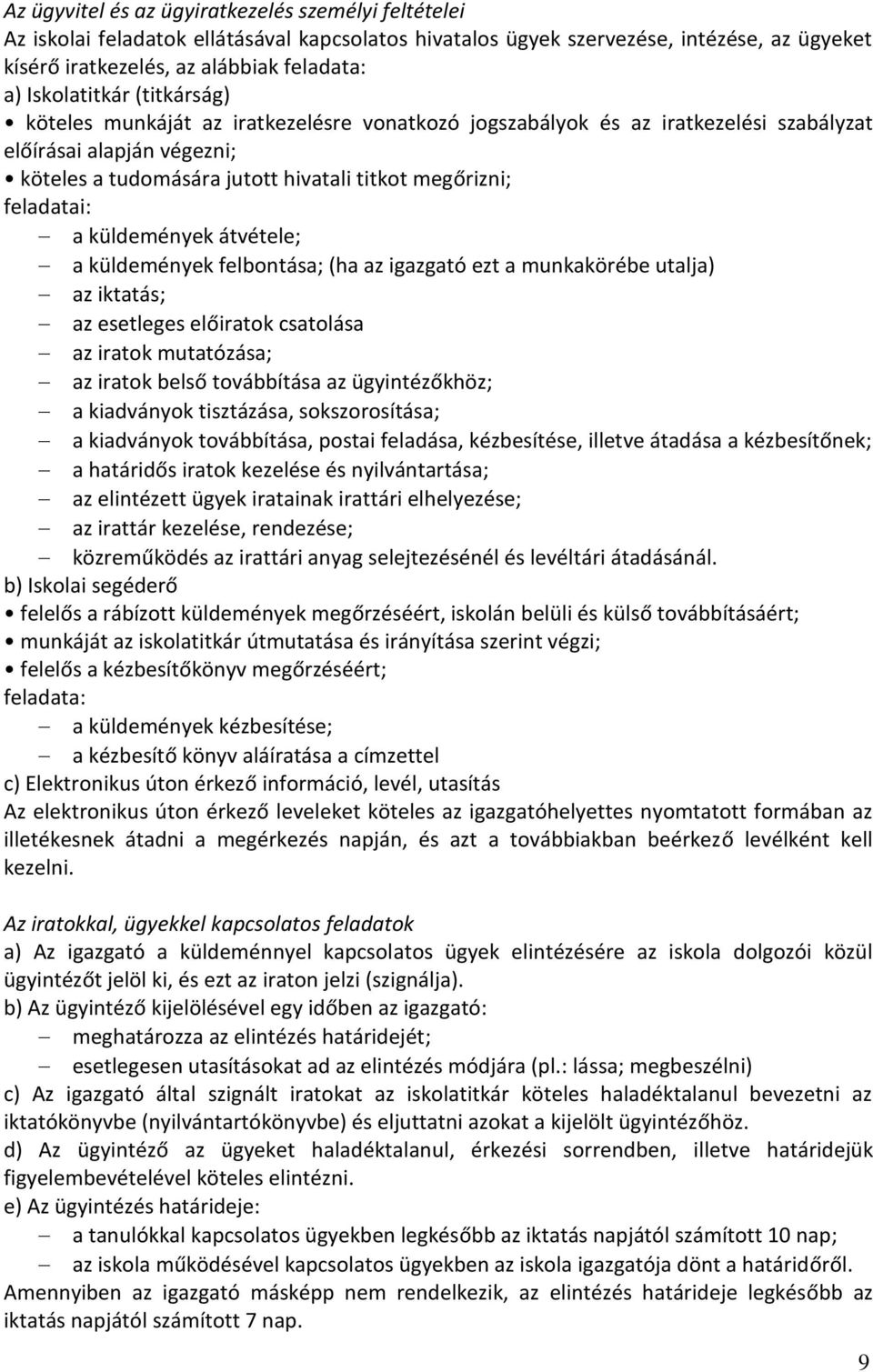 feladatai: a küldemények átvétele; a küldemények felbontása; (ha az igazgató ezt a munkakörébe utalja) az iktatás; az esetleges előiratok csatolása az iratok mutatózása; az iratok belső továbbítása