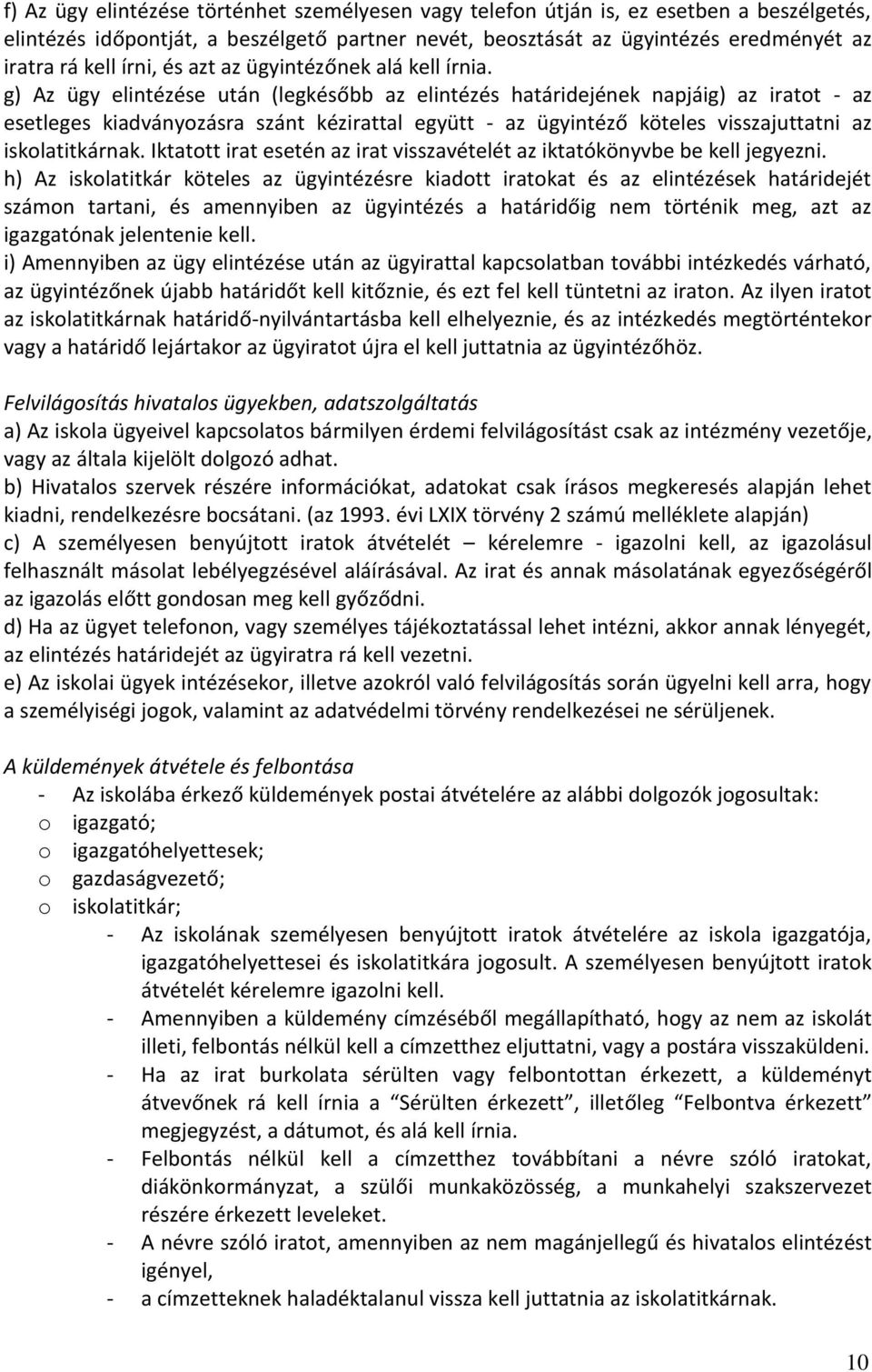 g) Az ügy elintézése után (legkésőbb az elintézés határidejének napjáig) az iratot - az esetleges kiadványozásra szánt kézirattal együtt - az ügyintéző köteles visszajuttatni az iskolatitkárnak.