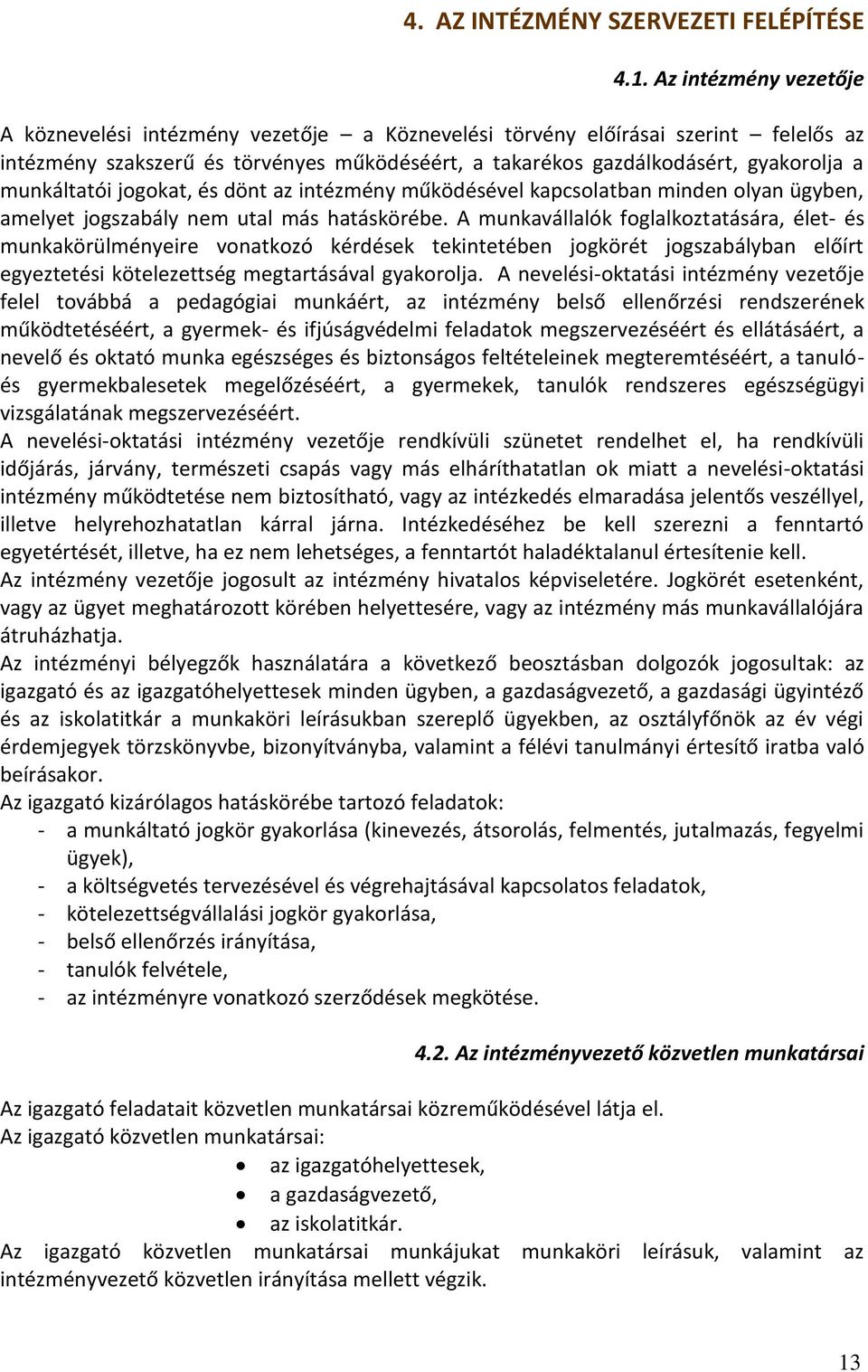 munkáltatói jogokat, és dönt az intézmény működésével kapcsolatban minden olyan ügyben, amelyet jogszabály nem utal más hatáskörébe.