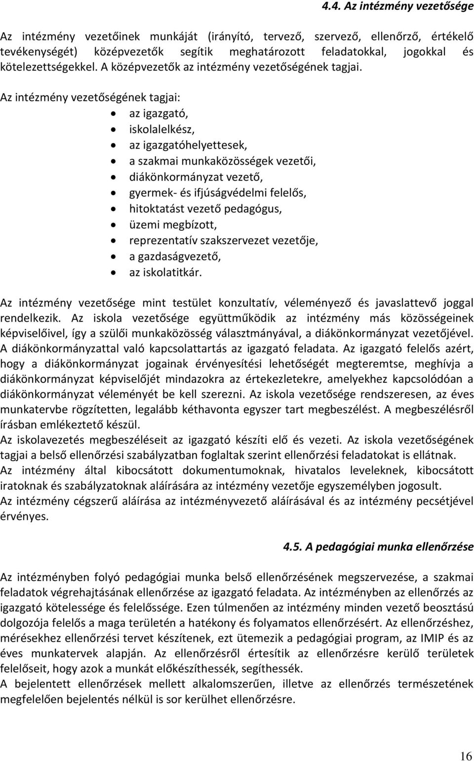 Az intézmény vezetőségének tagjai: az igazgató, iskolalelkész, az igazgatóhelyettesek, a szakmai munkaközösségek vezetői, diákönkormányzat vezető, gyermek- és ifjúságvédelmi felelős, hitoktatást