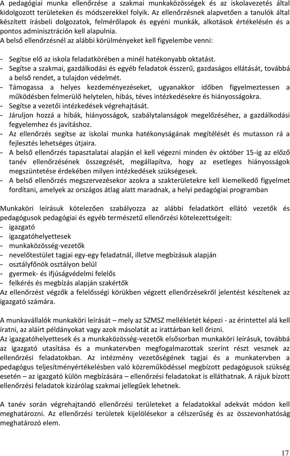 A belső ellenőrzésnél az alábbi körülményeket kell figyelembe venni: - Segítse elő az iskola feladatkörében a minél hatékonyabb oktatást.