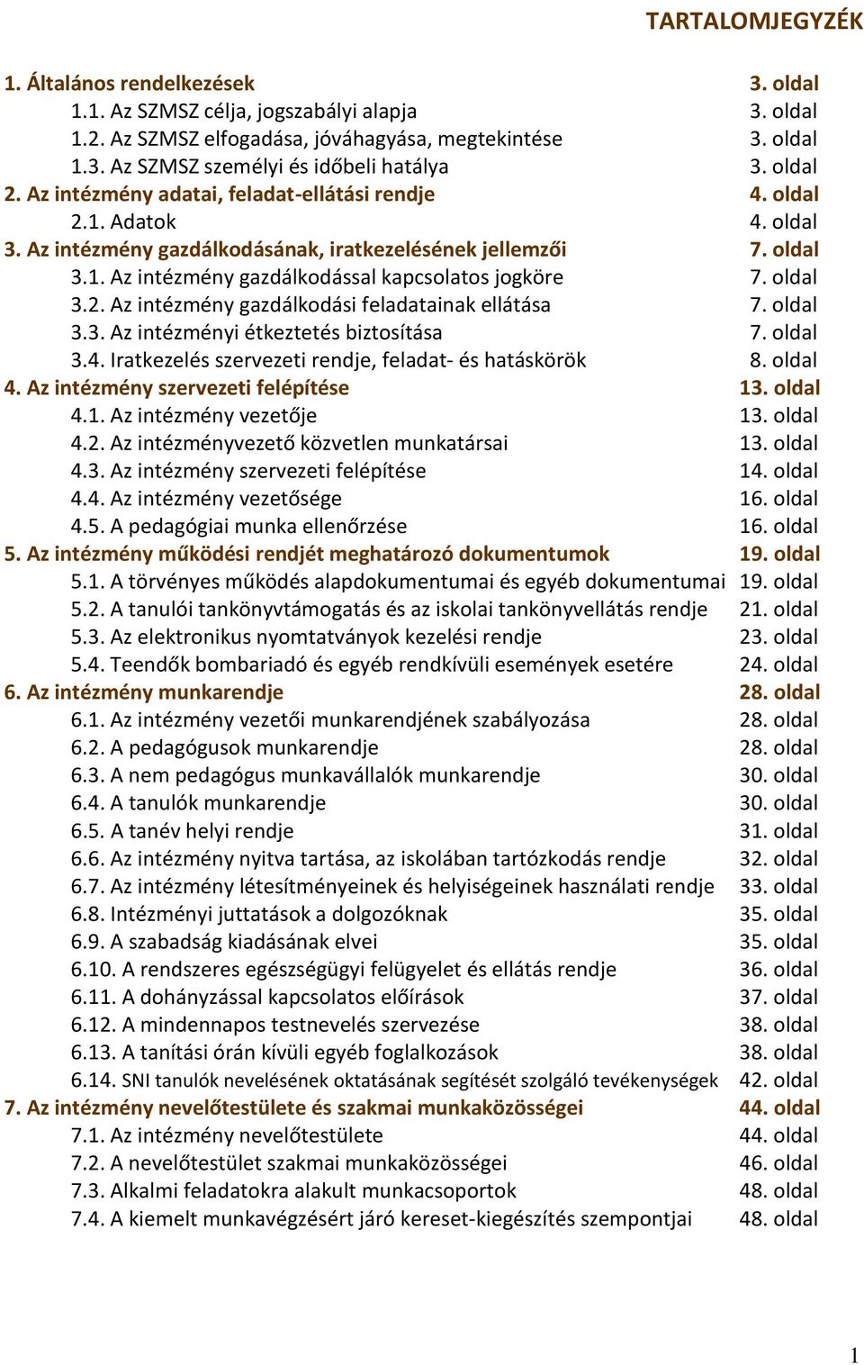 oldal 3.2. Az intézmény gazdálkodási feladatainak ellátása 7. oldal 3.3. Az intézményi étkeztetés biztosítása 7. oldal 3.4. Iratkezelés szervezeti rendje, feladat- és hatáskörök 8. oldal 4.
