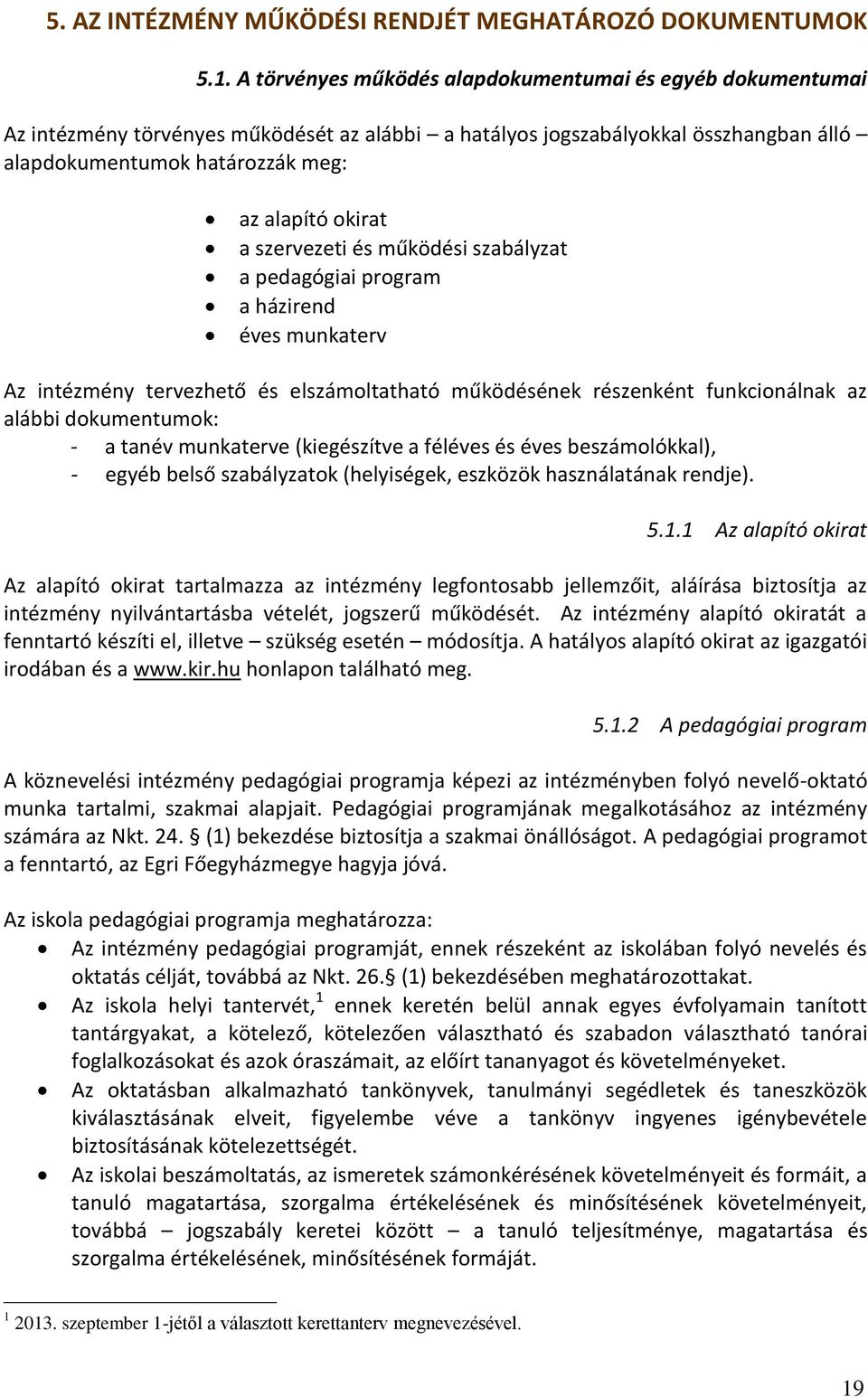 szervezeti és működési szabályzat a pedagógiai program a házirend éves munkaterv Az intézmény tervezhető és elszámoltatható működésének részenként funkcionálnak az alábbi dokumentumok: - a tanév
