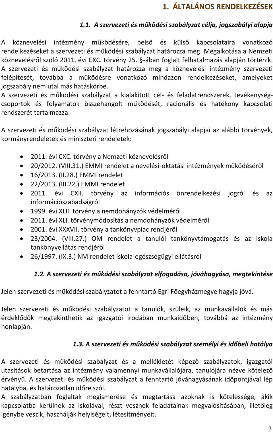 A szervezeti és működési szabályzat határozza meg a köznevelési intézmény szervezeti felépítését, továbbá a működésre vonatkozó mindazon rendelkezéseket, amelyeket jogszabály nem utal más hatáskörbe.