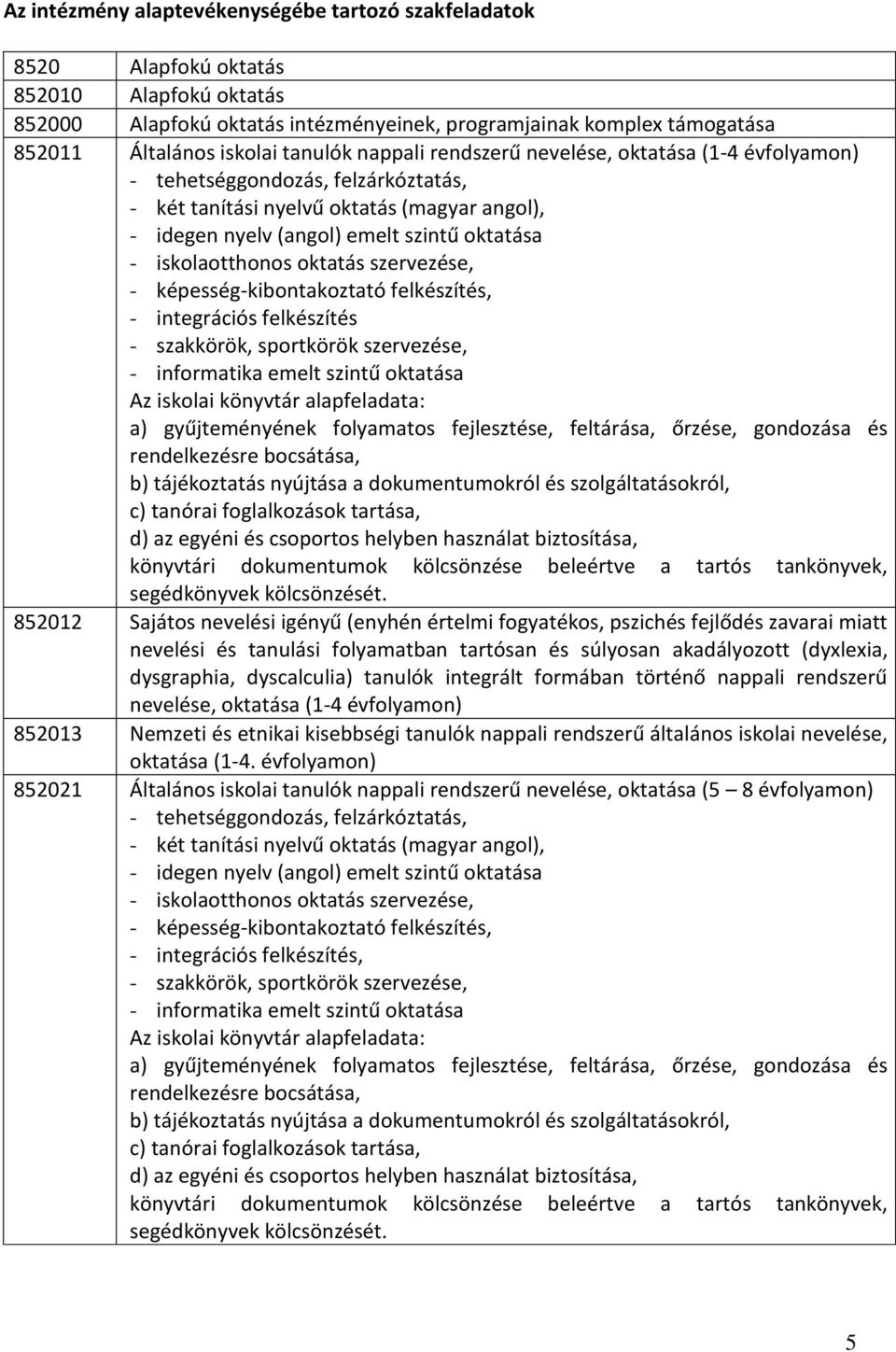 iskolaotthonos oktatás szervezése, - képesség-kibontakoztató felkészítés, - integrációs felkészítés - szakkörök, sportkörök szervezése, - informatika emelt szintű oktatása Az iskolai könyvtár