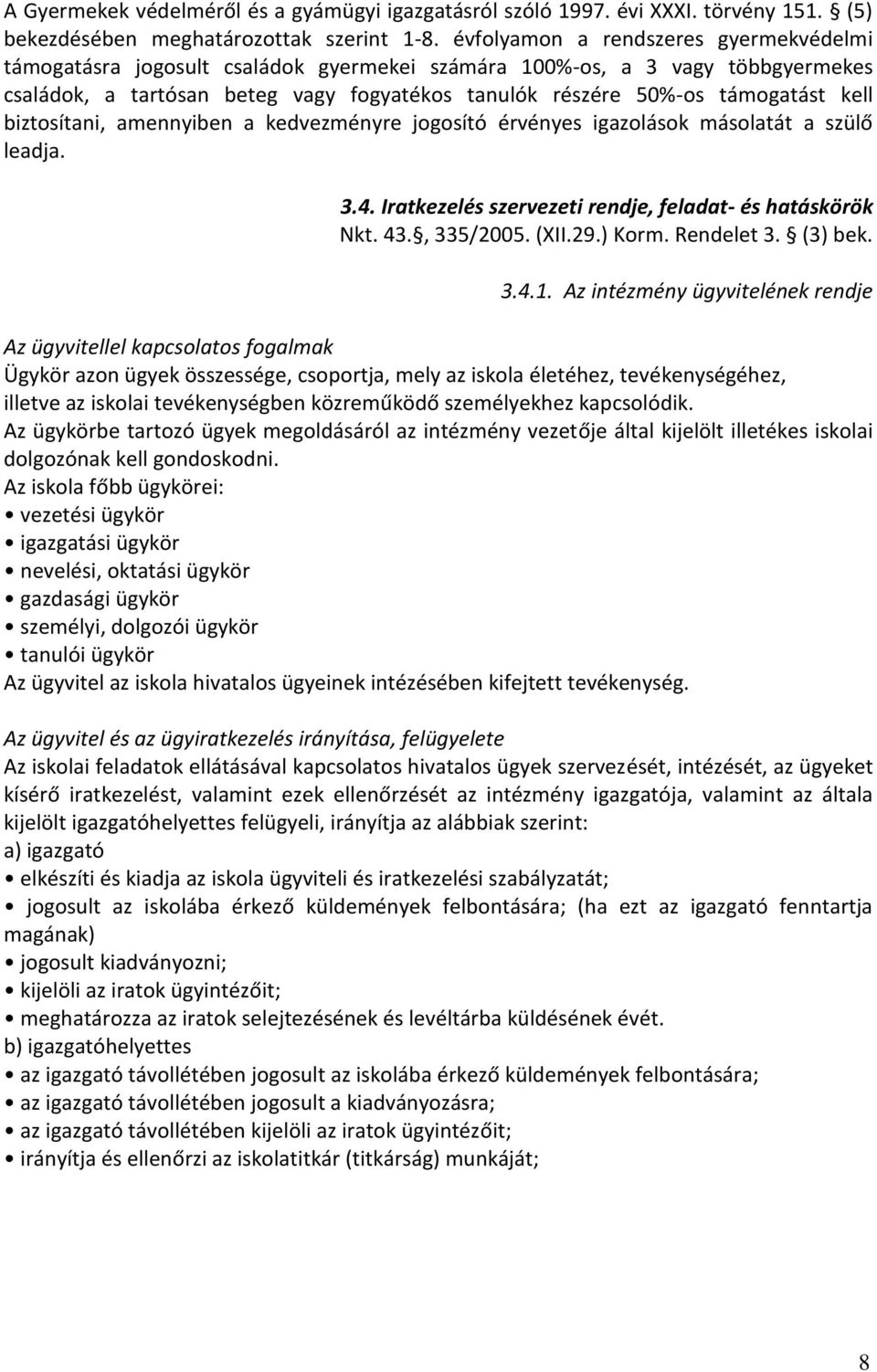 kell biztosítani, amennyiben a kedvezményre jogosító érvényes igazolások másolatát a szülő leadja. 3.4. Iratkezelés szervezeti rendje, feladat- és hatáskörök Nkt. 43., 335/2005. (XII.29.) Korm.