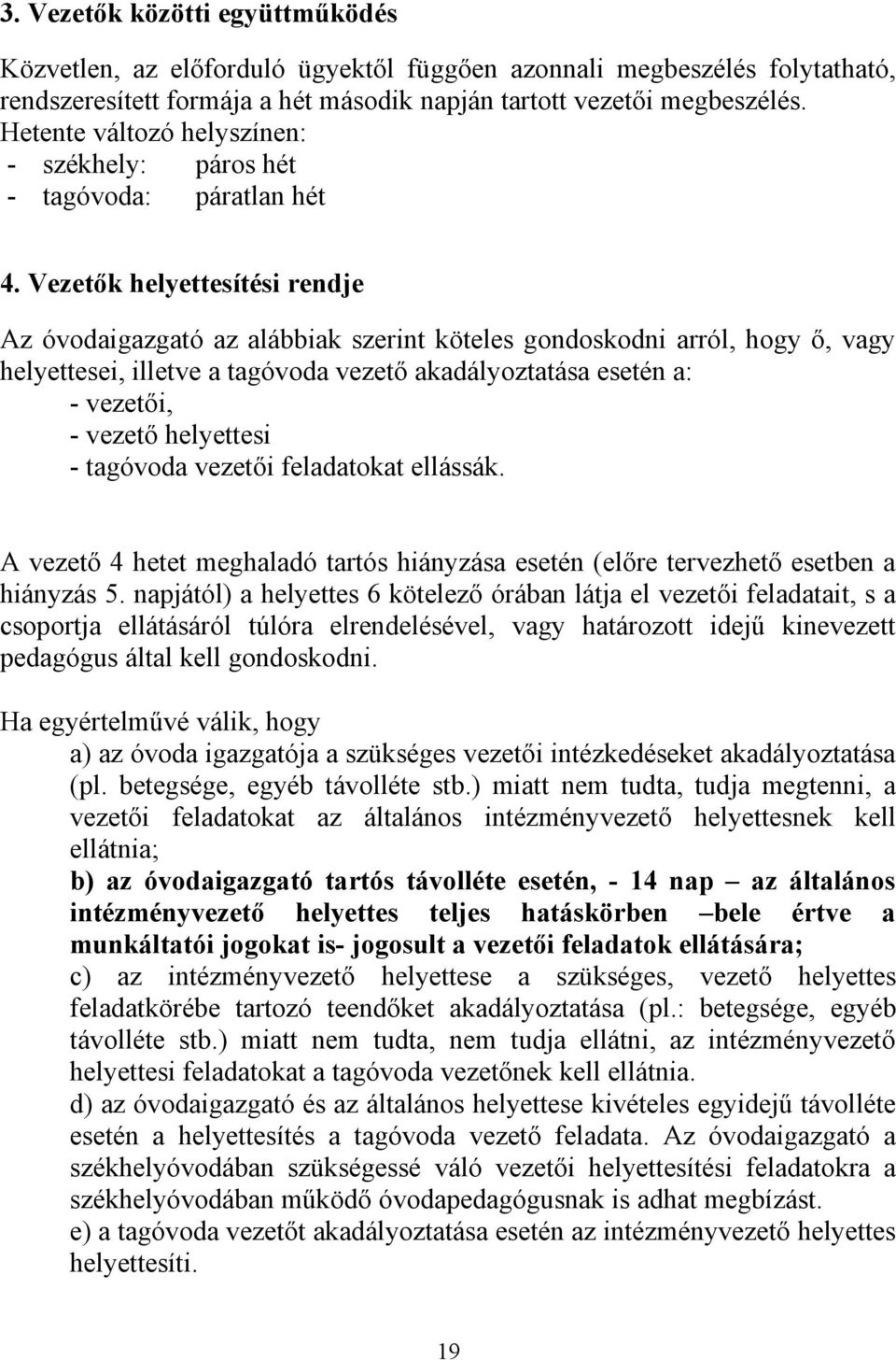 Vezetők helyettesítési rendje Az óvodaigazgató az alábbiak szerint köteles gondoskodni arról, hogy ő, vagy helyettesei, illetve a tagóvoda vezető akadályoztatása esetén a: - vezetői, - vezető