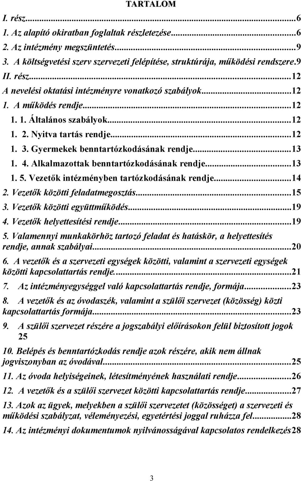 Vezetők intézményben tartózkodásának rendje...14 2. Vezetők közötti feladatmegosztás...15 3. Vezetők közötti együttműködés...19 4. Vezetők helyettesítési rendje...19 5.