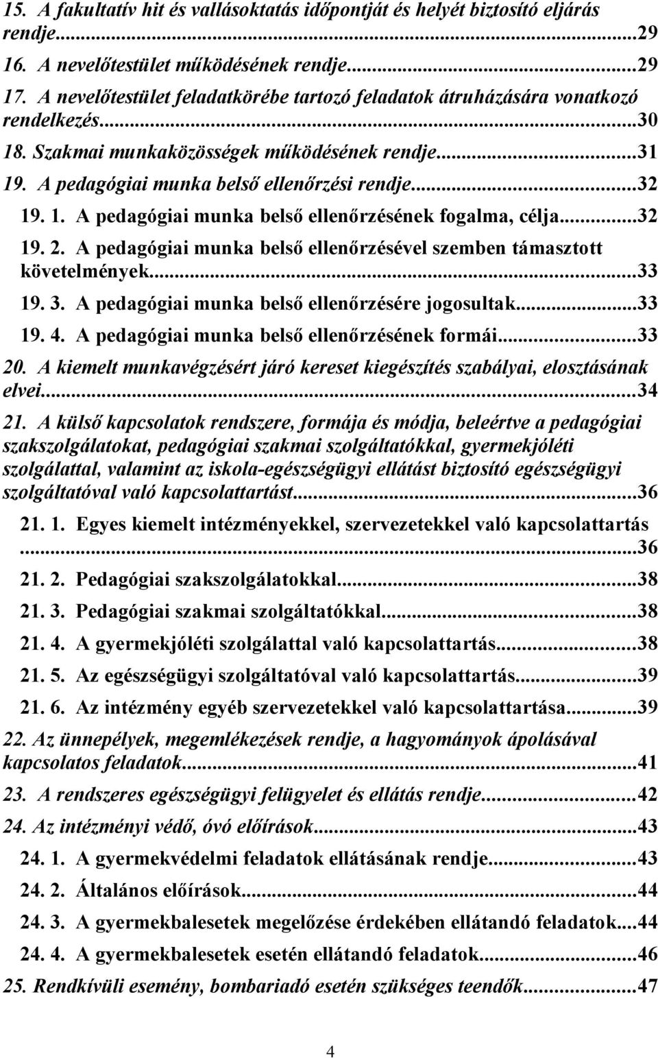 ..32 19. 2. A pedagógiai munka belső ellenőrzésével szemben támasztott követelmények...33 19. 3. A pedagógiai munka belső ellenőrzésére jogosultak...33 19. 4.