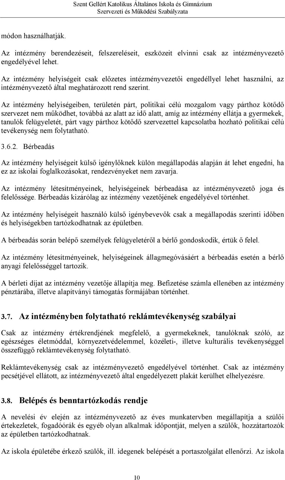 Az intézmény helyiségeiben, területén párt, politikai célú mozgalom vagy párthoz kötődő szervezet nem működhet, továbbá az alatt az idő alatt, amíg az intézmény ellátja a gyermekek, tanulók