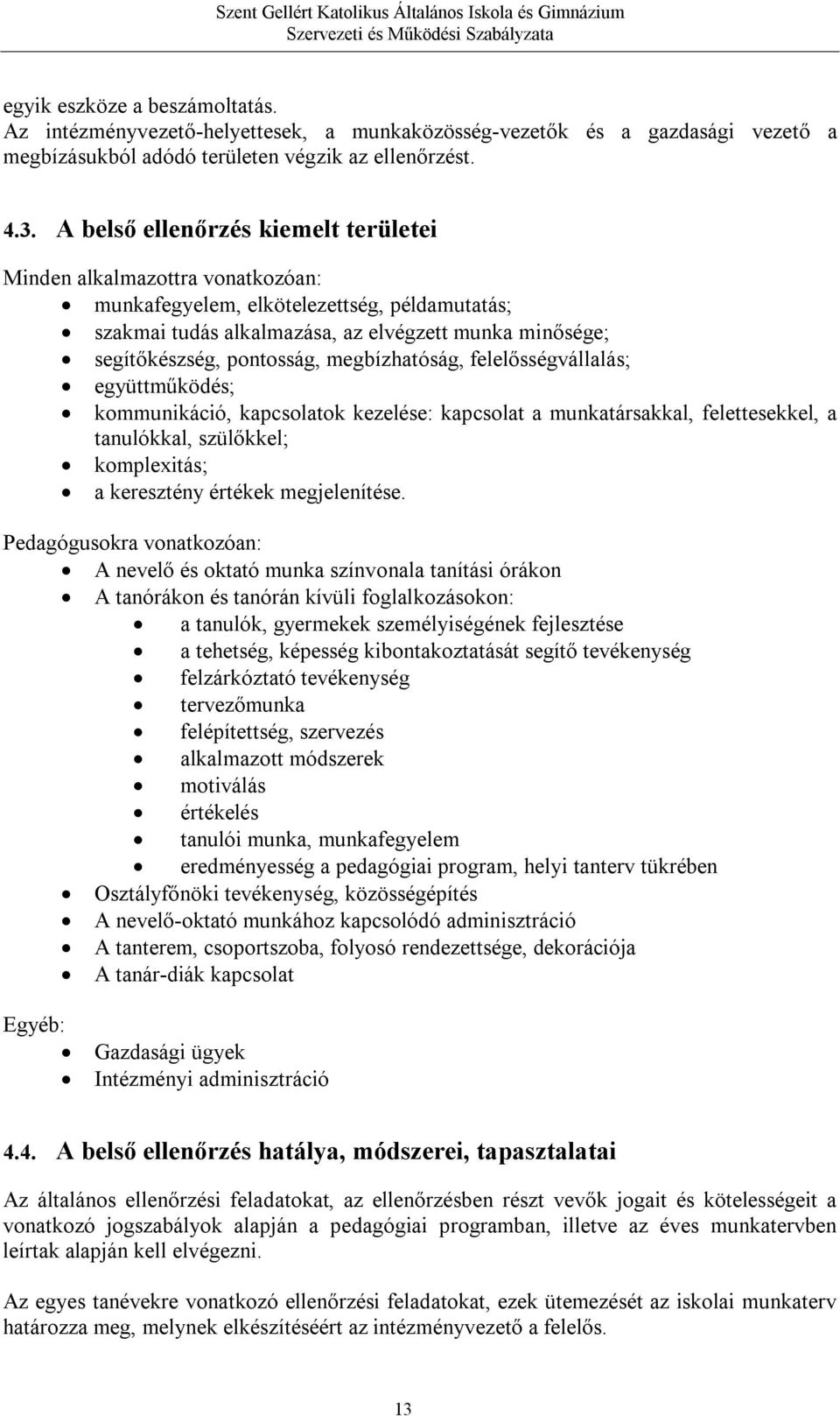 megbízhatóság, felelősségvállalás; együttműködés; kommunikáció, kapcsolatok kezelése: kapcsolat a munkatársakkal, felettesekkel, a tanulókkal, szülőkkel; komplexitás; a keresztény értékek
