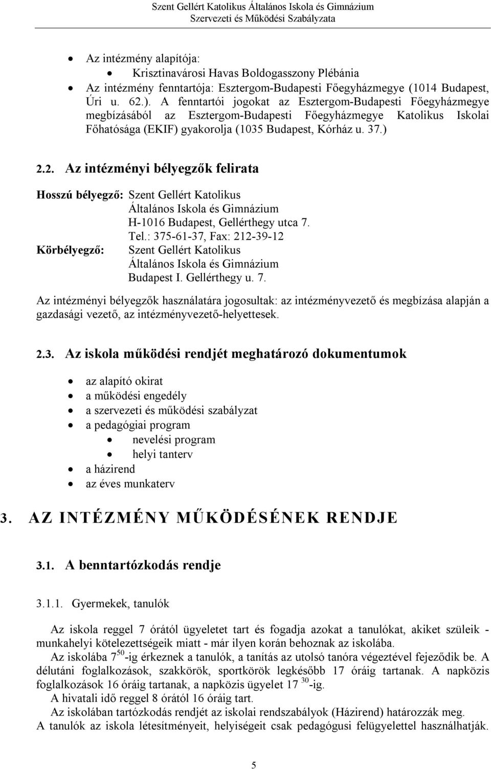 2. Az intézményi bélyegzők felirata Hosszú bélyegző: Szent Gellért Katolikus Általános Iskola és Gimnázium H-1016 Budapest, Gellérthegy utca 7. Tel.