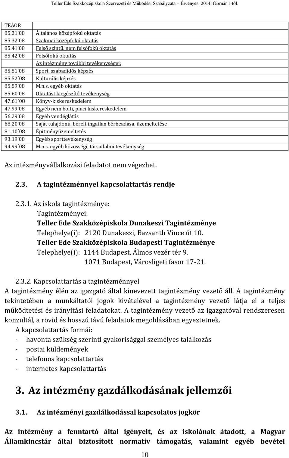 99 08 Egyéb nem bolti, piaci kiskereskedelem 56.29 08 Egyéb vendéglátás 68.20 08 Saját tulajdonú, bérelt ingatlan bérbeadása, üzemeltetése 81.10 08 Építményüzemeltetés 93.