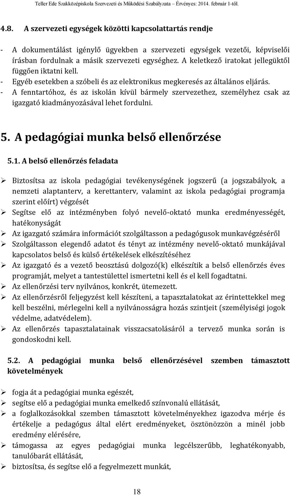 - A fenntartóhoz, és az iskolán kívül bármely szervezethez, személyhez csak az igazgató kiadmányozásával lehet fordulni. 5. A pedagógiai munka belső ellenőrzése 5.1.