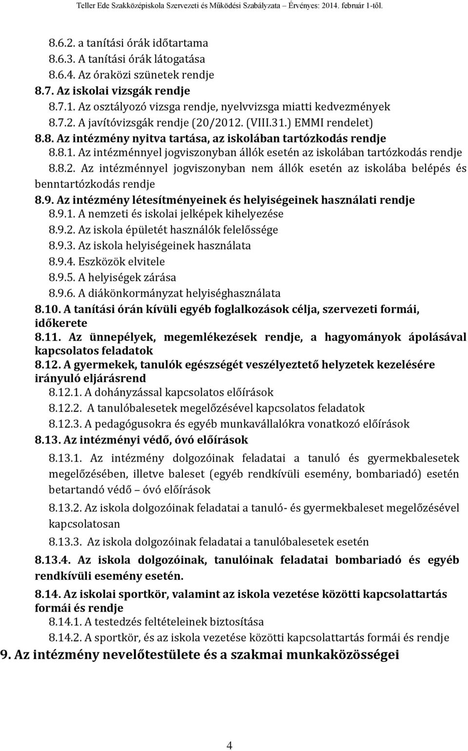 8.2. Az intézménnyel jogviszonyban nem állók esetén az iskolába belépés és benntartózkodás rendje 8.9. Az intézmény létesítményeinek és helyiségeinek használati rendje 8.9.1.