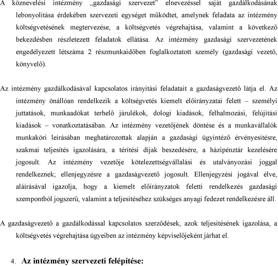 Az intézmény gazdasági szervezetének engedélyezett létszáma 2 részmunkaidőben foglalkoztatott személy (gazdasági vezető, könyvelő).