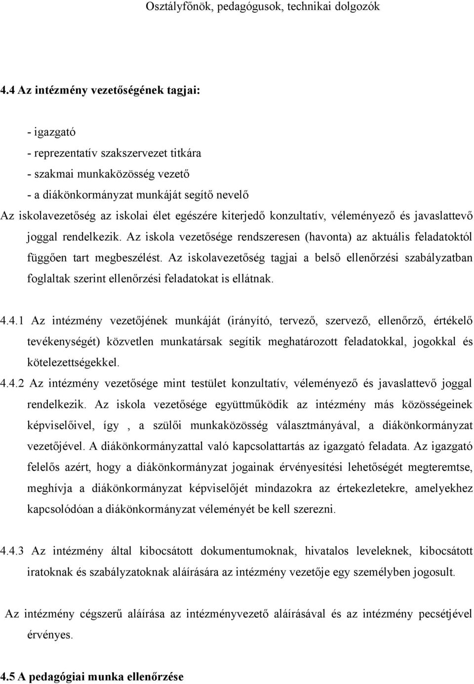 egészére kiterjedő konzultatív, véleményező és javaslattevő joggal rendelkezik. Az iskola vezetősége rendszeresen (havonta) az aktuális feladatoktól függően tart megbeszélést.