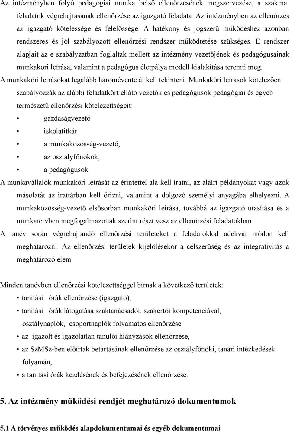 E rendszer alapjait az e szabályzatban foglaltak mellett az intézmény vezetőjének és pedagógusainak munkaköri leírása, valamint a pedagógus életpálya modell kialakítása teremti meg.