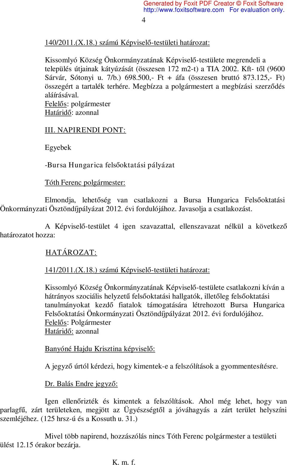 Felelős: polgármester III. NAPIRENDI PONT: Egyebek -Bursa Hungarica felsőoktatási pályázat Elmondja, lehetőség van csatlakozni a Bursa Hungarica Felsőoktatási Önkormányzati Ösztöndíjpályázat 2012.