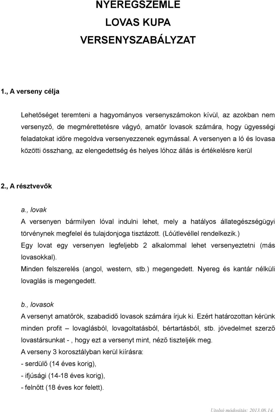 versenyezzenek egymással. A versenyen a ló és lovasa közötti összhang, az elengedettség és helyes lóhoz állás is értékelésre kerül 2., A résztvevők a.