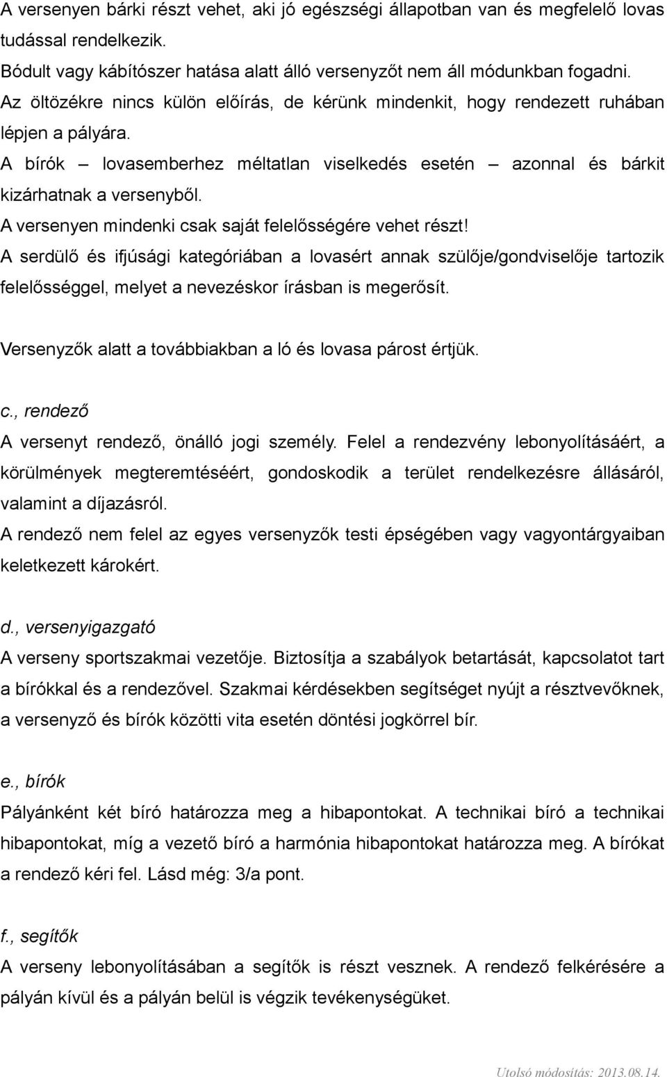 A versenyen mindenki csak saját felelősségére vehet részt! A serdülő és ifjúsági kategóriában a lovasért annak szülője/gondviselője tartozik felelősséggel, melyet a nevezéskor írásban is megerősít.