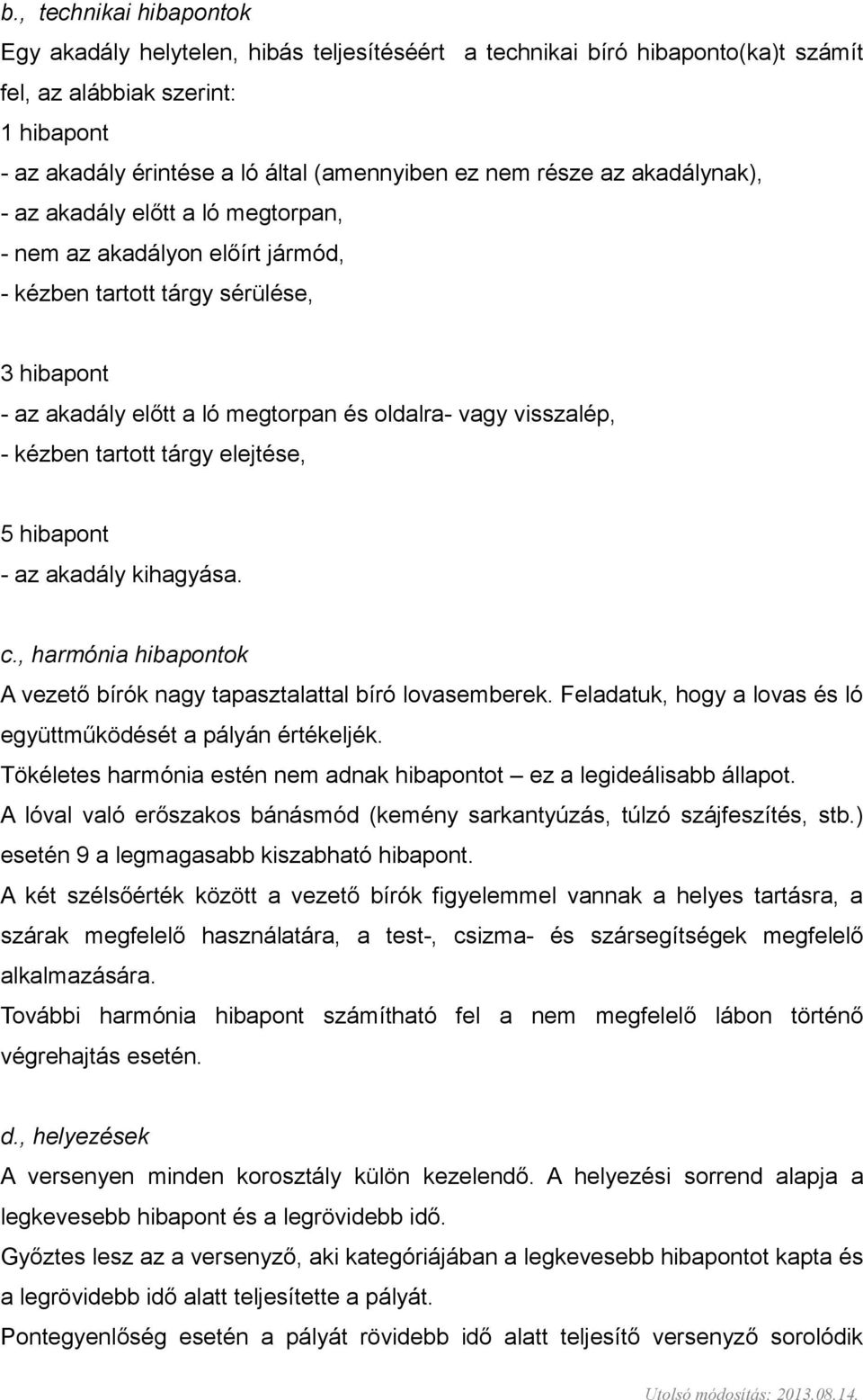 kézben tartott tárgy elejtése, 5 hibapont - az akadály kihagyása. c., harmónia hibapontok A vezető bírók nagy tapasztalattal bíró lovasemberek.