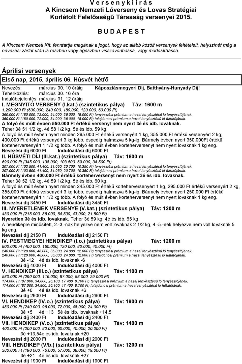 Áprilisi versenyek Első nap, 2015. április 06. Húsvét hétfő Nevezés: március 30. 10 óráig Káposztásmegyeri Díj, Batthyány-Hunyady Díj! Teherközlés: március 30. 16 óra Indulóbejelentés: március 31.