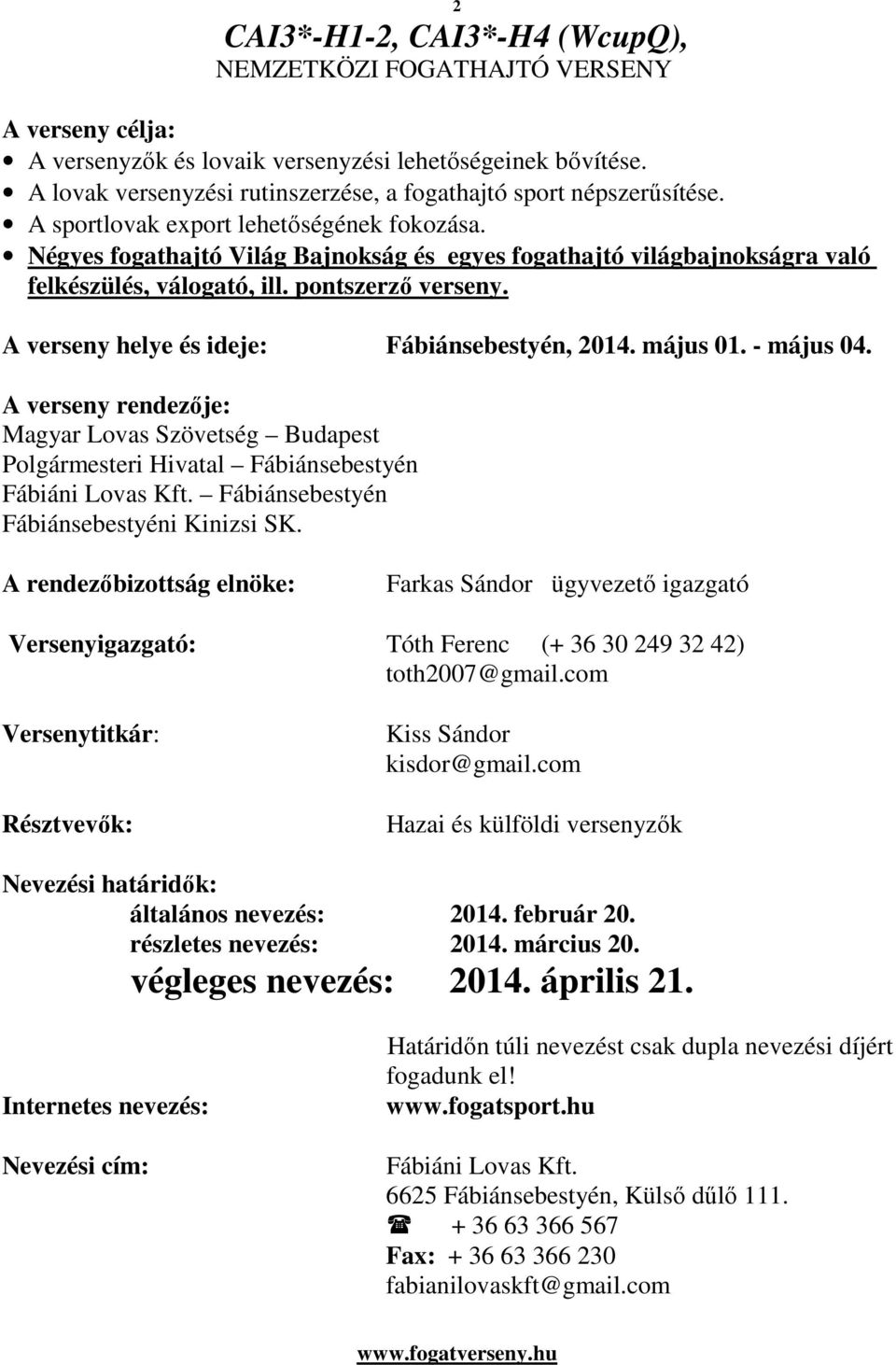 Négyes fogathajtó Világ Bajnokság és egyes fogathajtó világbajnokságra való felkészülés, válogató, ill. pontszerző verseny. A verseny helye és ideje: Fábiánsebestyén, 2014. május 01. - május 04.