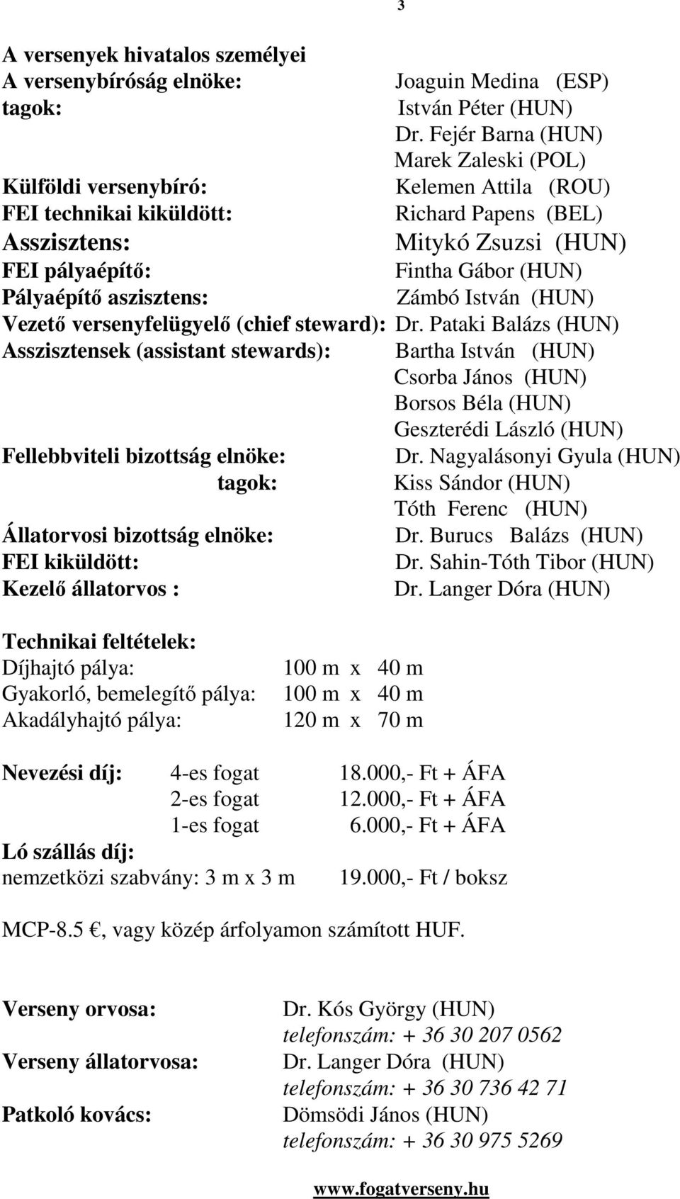 Pályaépítő aszisztens: Zámbó István (HUN) Vezető versenyfelügyelő (chief steward): Dr.