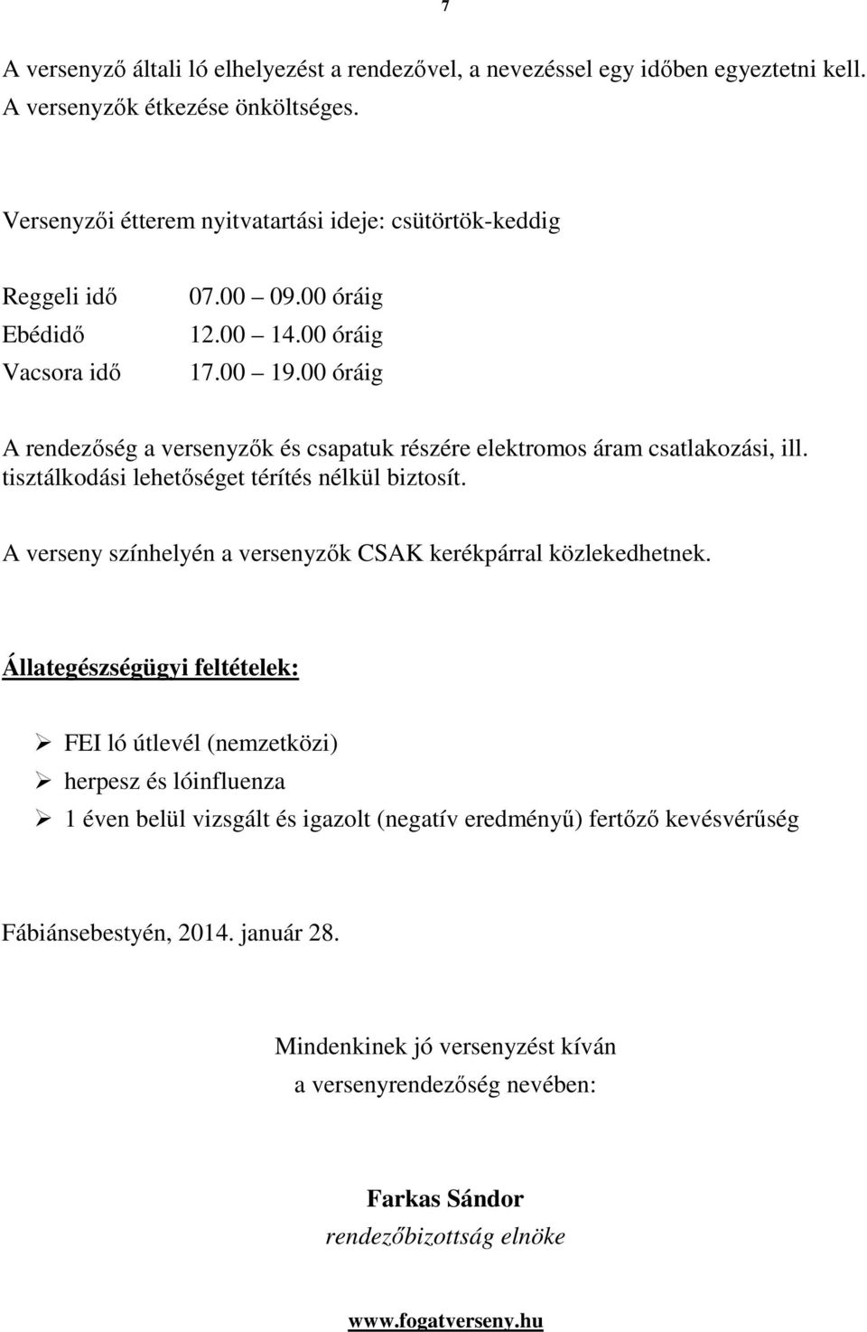 00 óráig A rendezőség a versenyzők és csapatuk részére elektromos áram csatlakozási, ill. tisztálkodási lehetőséget térítés nélkül biztosít.