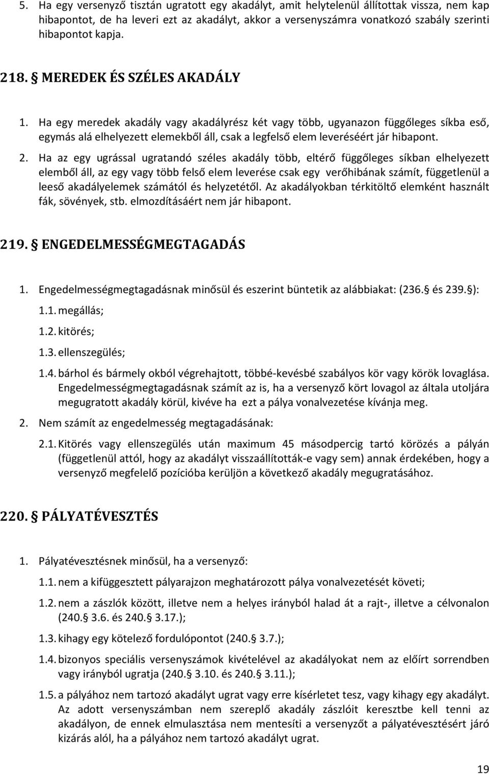 Ha egy meredek akadály vagy akadályrész két vagy több, ugyanazon függőleges síkba eső, egymás alá elhelyezett elemekből áll, csak a legfelső elem leveréséért jár hibapont. 2.