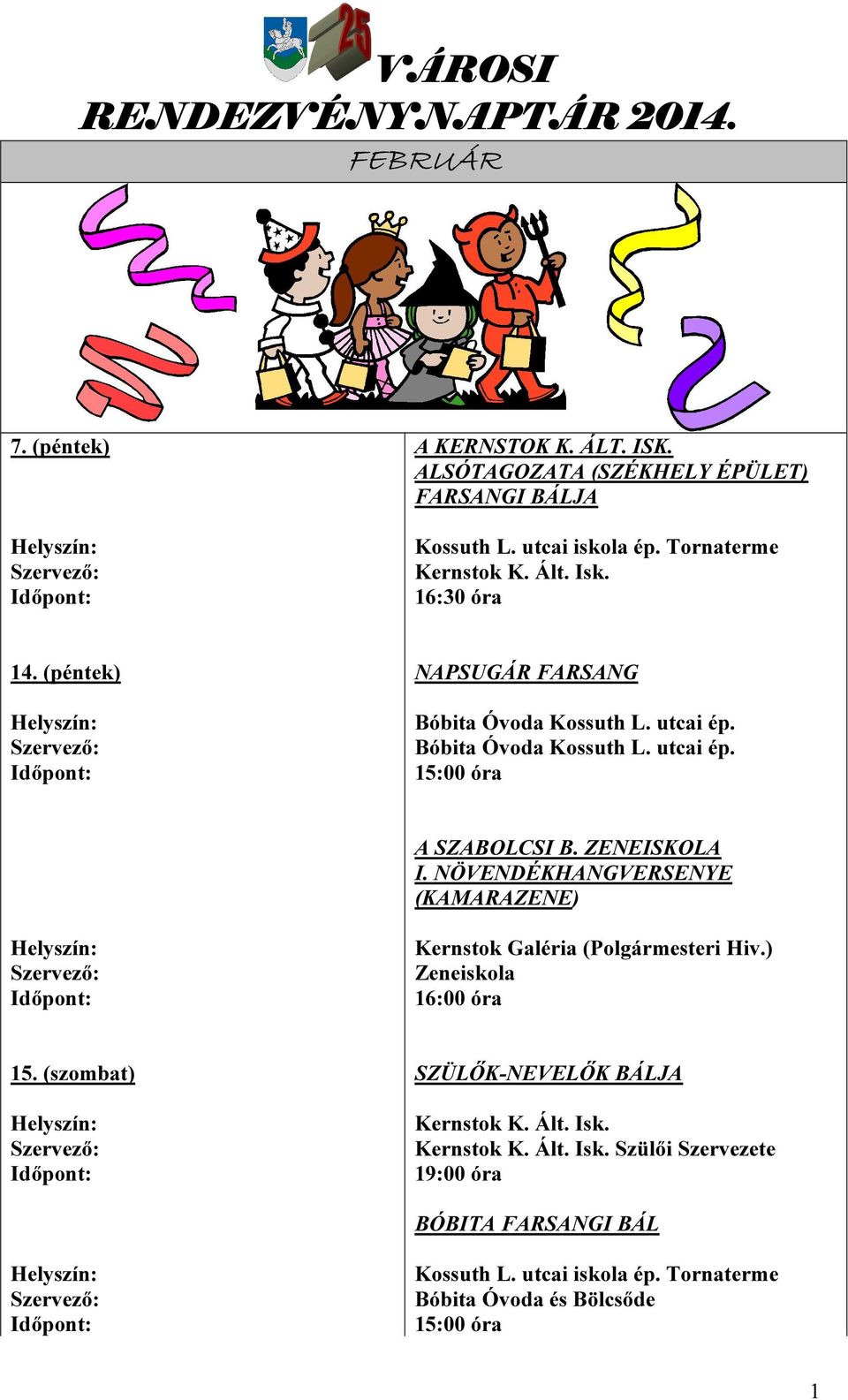 ZENEISKOLA I. NÖVENDÉKHANGVERSENYE (KAMARAZENE) Kernstok Galéria (Polgármesteri Hiv.) Zeneiskola 16:00 óra 15.