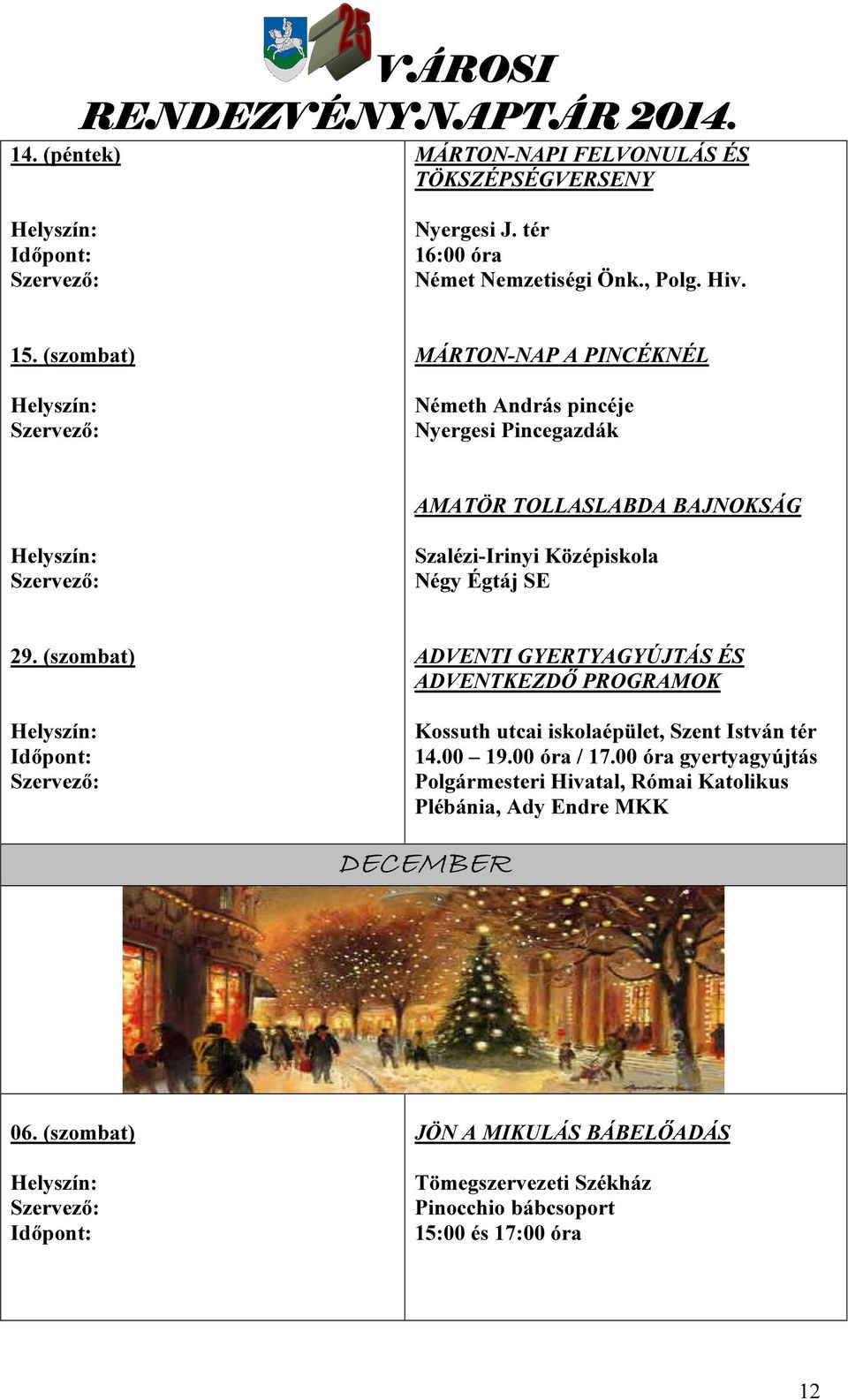 SE 29. (szombat) ADVENTI GYERTYAGYÚJTÁS ÉS ADVENTKEZDŐ PROGRAMOK Kossuth utcai iskolaépület, Szent István tér 14.00 19.00 óra / 17.