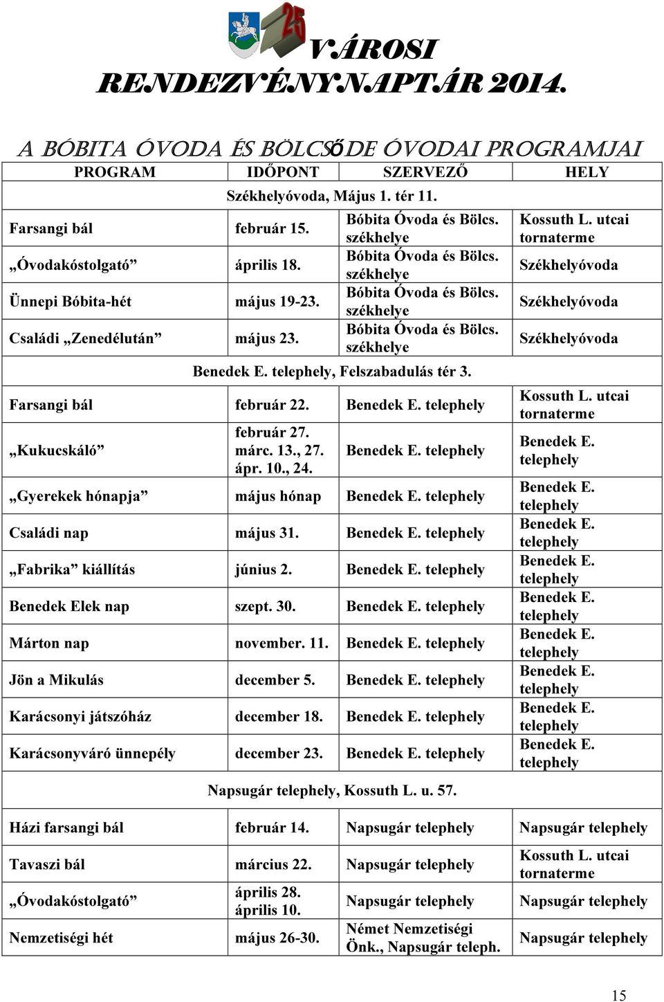 telephely, Felszabadulás tér 3. Farsangi bál február 22. Benedek E. telephely Kukucskáló február 27. márc. 13., 27. ápr. 10., 24. Benedek E. telephely Gyerekek hónapja május hónap Benedek E.