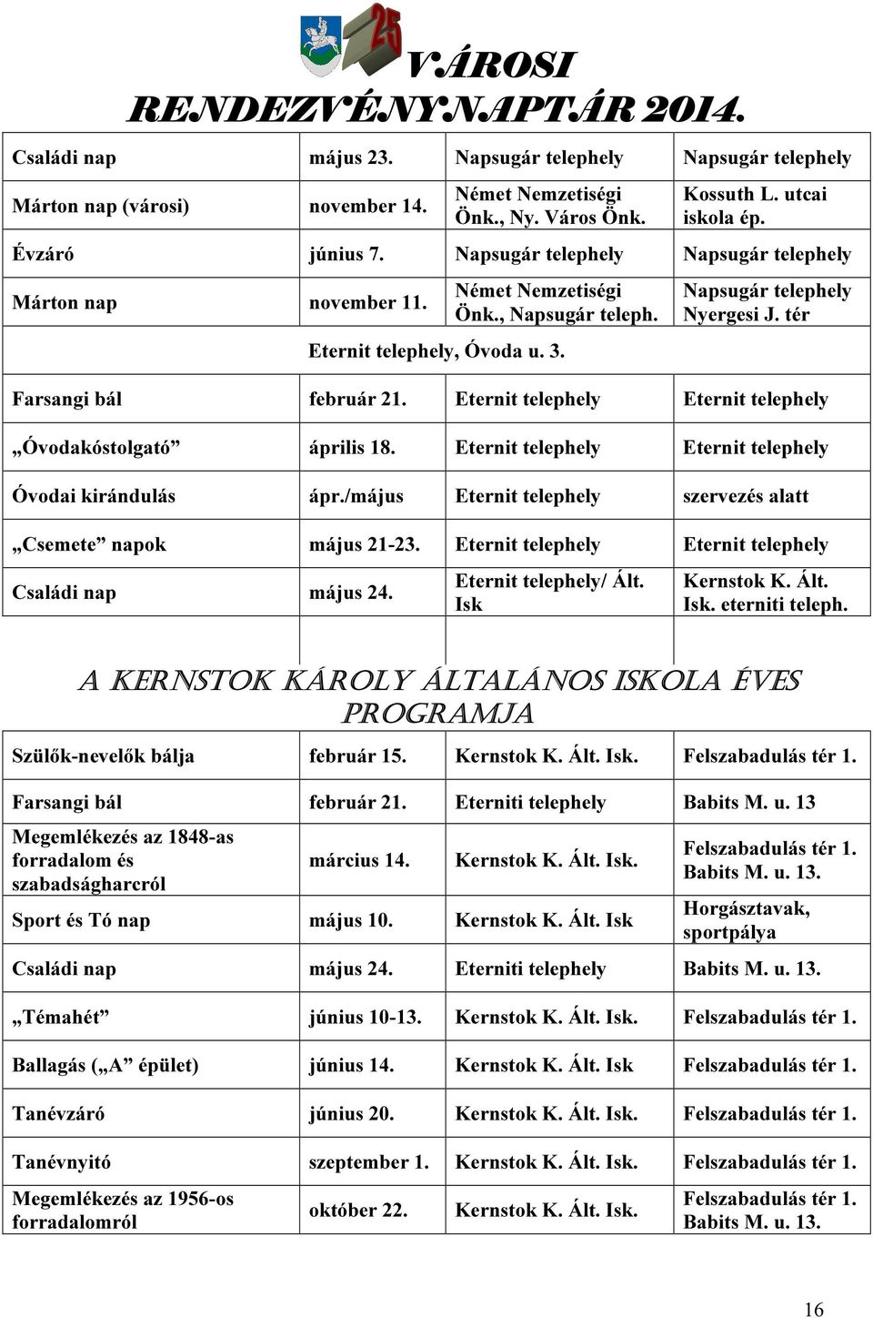 Eternit telephely Eternit telephely Óvodakóstolgató április 18. Eternit telephely Eternit telephely Óvodai kirándulás ápr./május Eternit telephely szervezés alatt Csemete napok május 21-23.