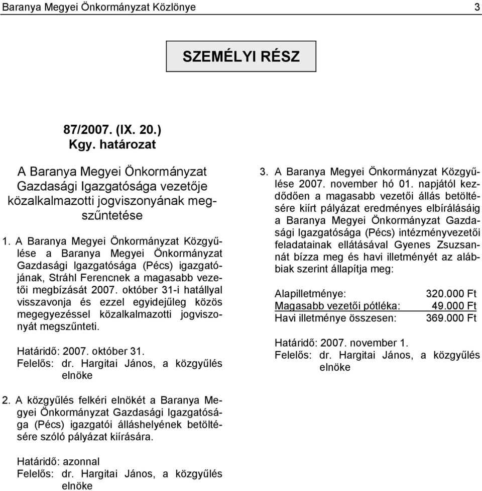 október 31-i hatállyal visszavonja és ezzel egyidejűleg közös megegyezéssel közalkalmazotti jogviszonyát megszűnteti. Határidő: 2007. október 31. Felelős: dr. Hargitai János, a közgyűlés elnöke 3.