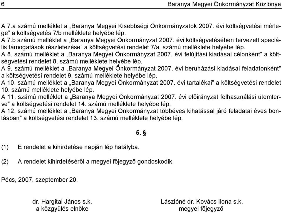 évi felújítási kiadásai célonként a költségvetési rendelet 8. számú melléklete helyébe lép. A 9. számú melléklet a Baranya Megyei Önkormányzat 2007.