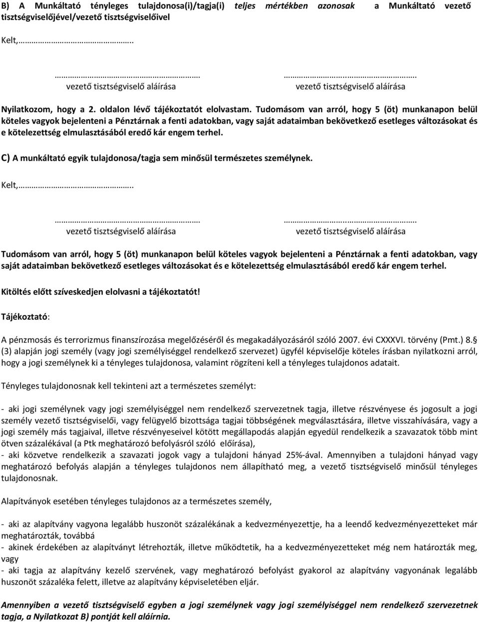 Tudomásom van arról, hogy 5 (öt) munkanapon belül köteles vagyok bejelenteni a Pénztárnak a fenti adatokban, vagy saját adataimban bekövetkező esetleges változásokat és e kötelezettség