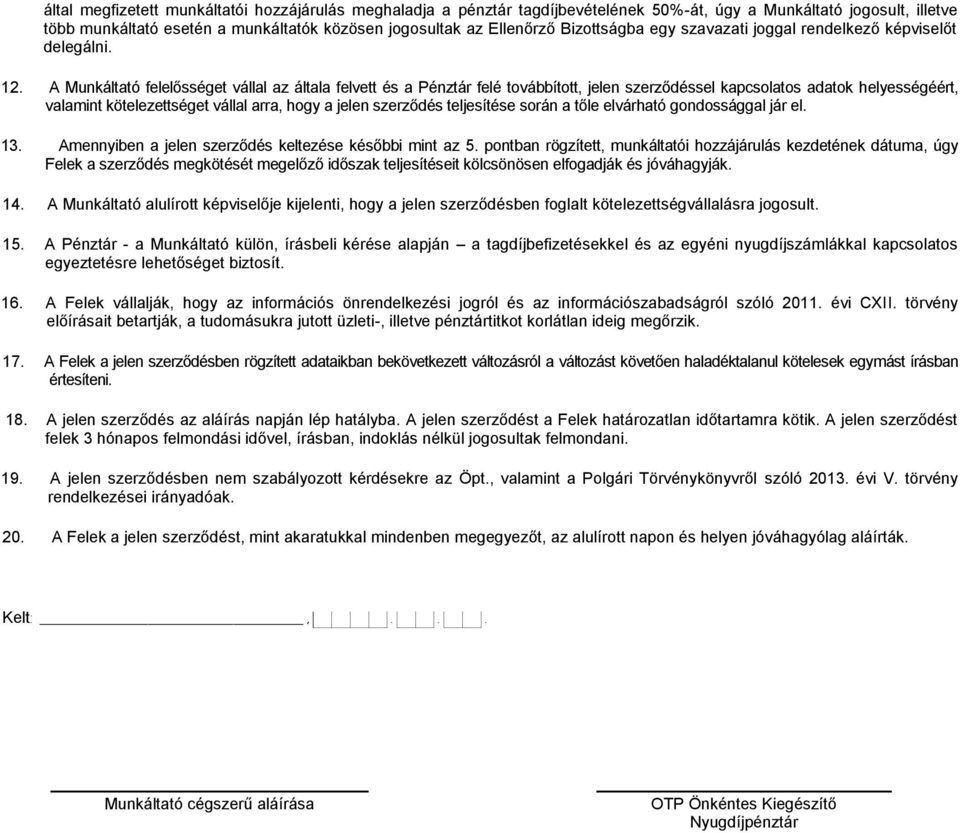 A Munkáltató felelősséget vállal az általa felvett és a Pénztár felé továbbított, jelen szerződéssel kapcsolatos adatok helyességéért, valamint kötelezettséget vállal arra, hogy a jelen szerződés