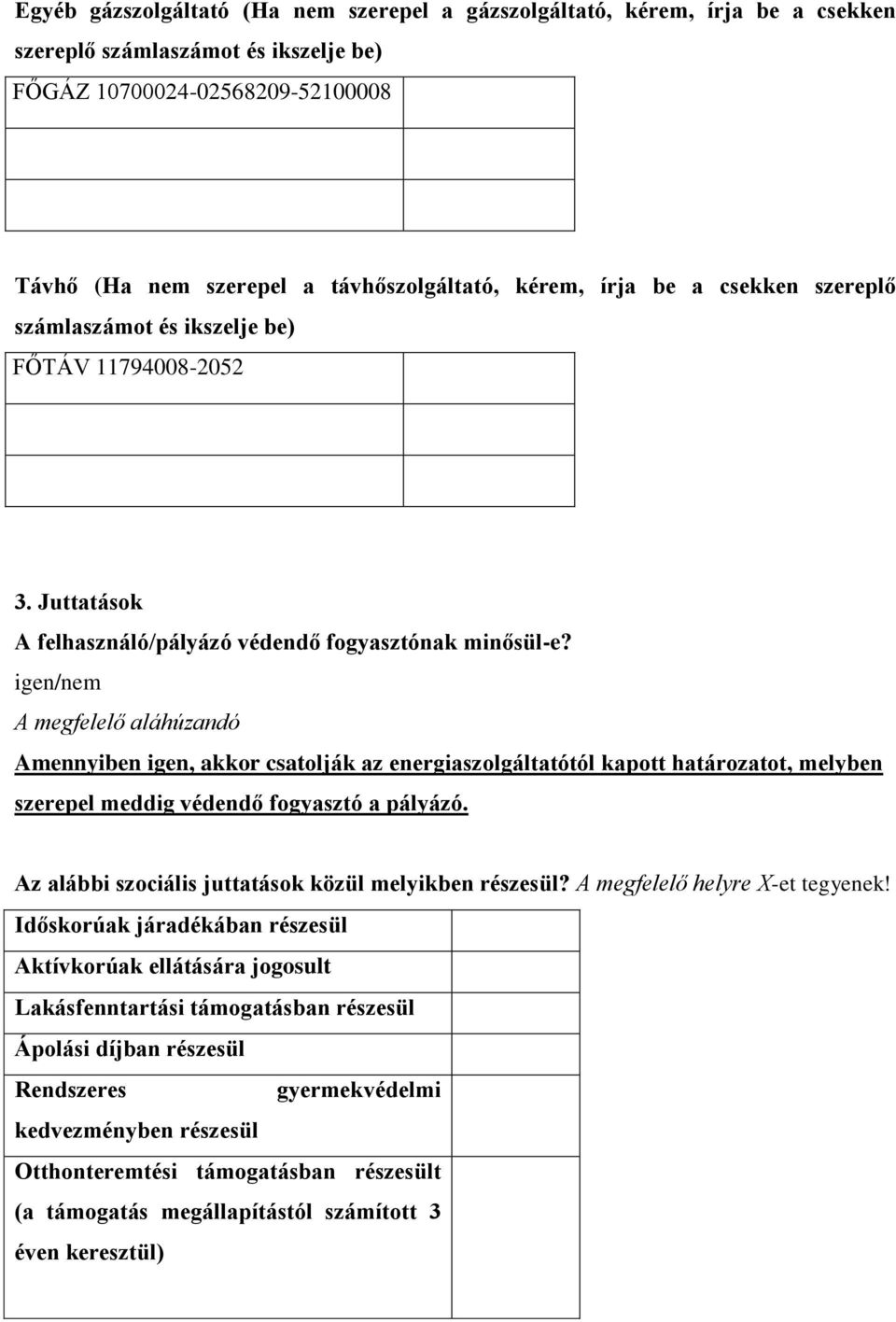 igen/nem A megfelelő aláhúzandó Amennyiben igen, akkor csatolják az energiaszolgáltatótól kapott határozatot, melyben szerepel meddig védendő fogyasztó a pályázó.