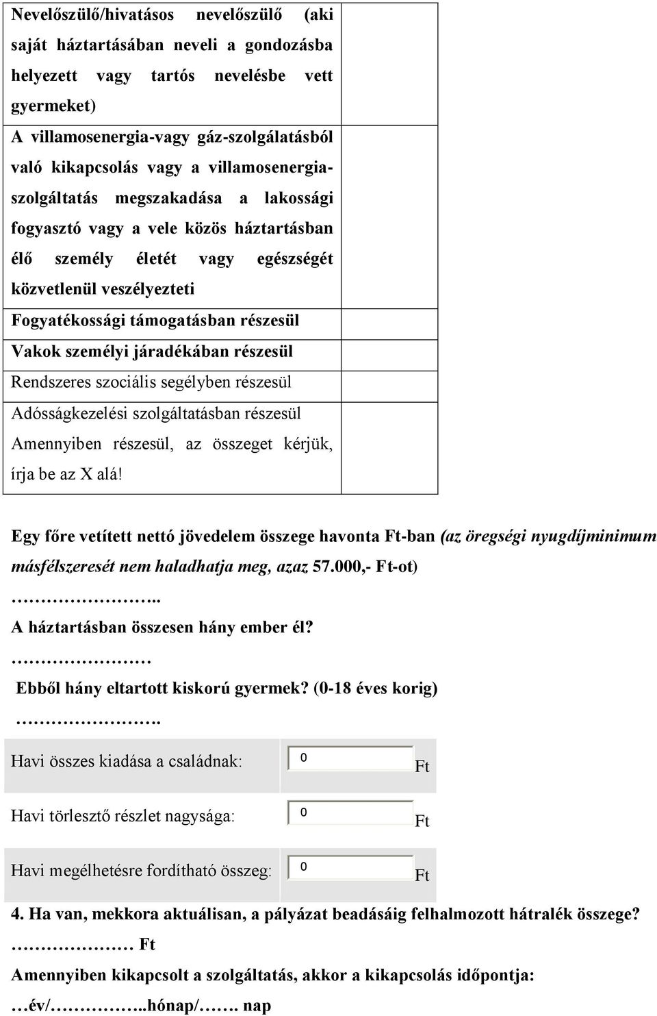 személyi járadékában részesül Rendszeres szociális segélyben részesül Adósságkezelési szolgáltatásban részesül Amennyiben részesül, az összeget kérjük, írja be az X alá!