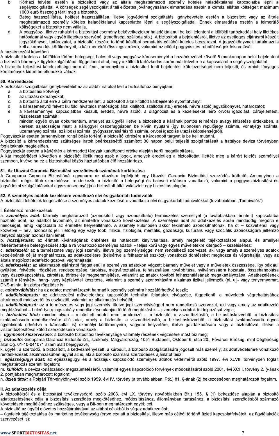 Beteg hazaszállítása, holttest hazaszállítása, illetve jogvédelmi szolgáltatás igénybevétele esetén a biztosított vagy az általa meghatalmazott személy köteles haladéktalanul kapcsolatba lépni a