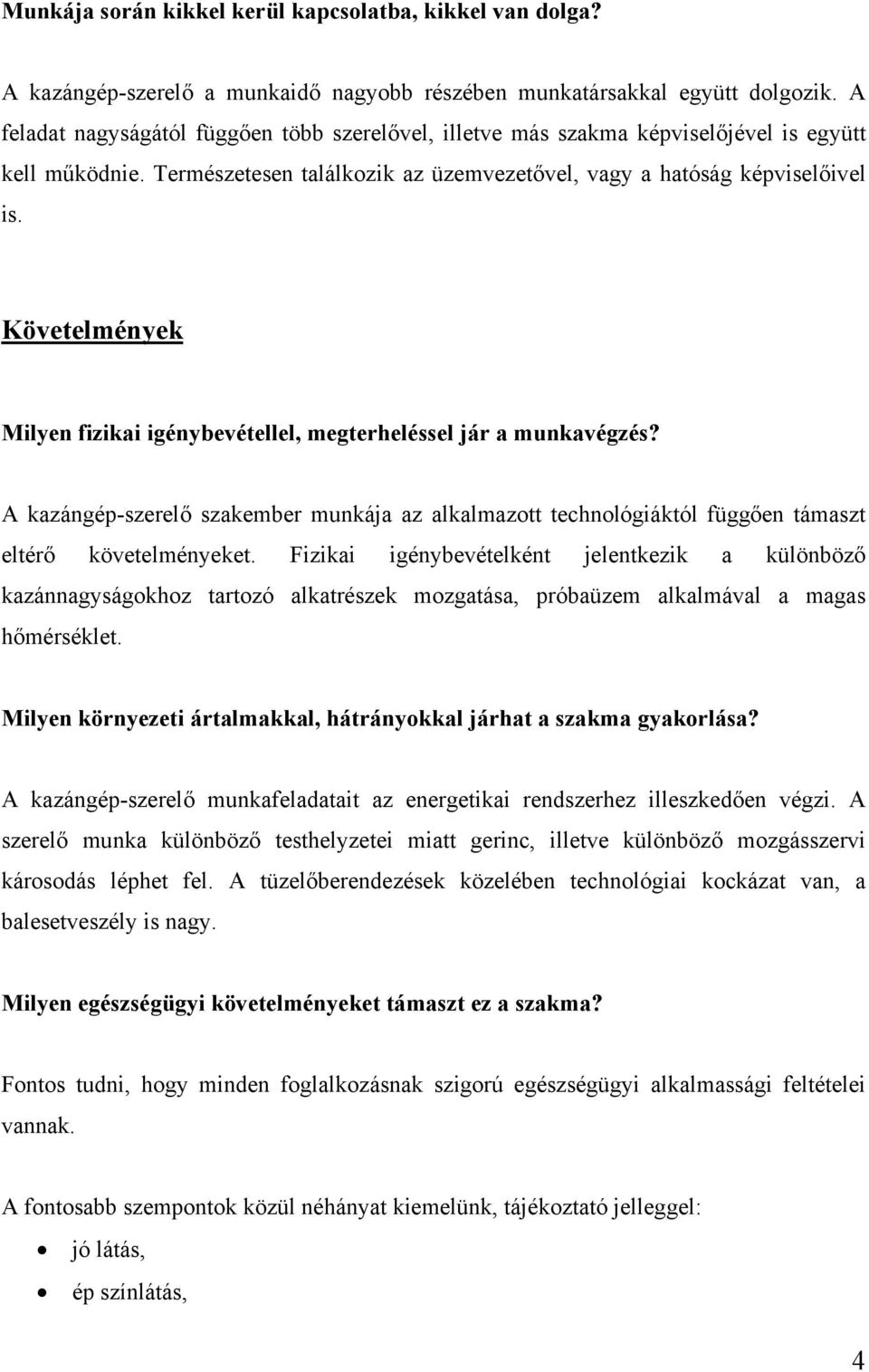 Követelmények Milyen fizikai igénybevétellel, megterheléssel jár a munkavégzés? A kazángép-szerelő szakember munkája az alkalmazott technológiáktól függően támaszt eltérő követelményeket.