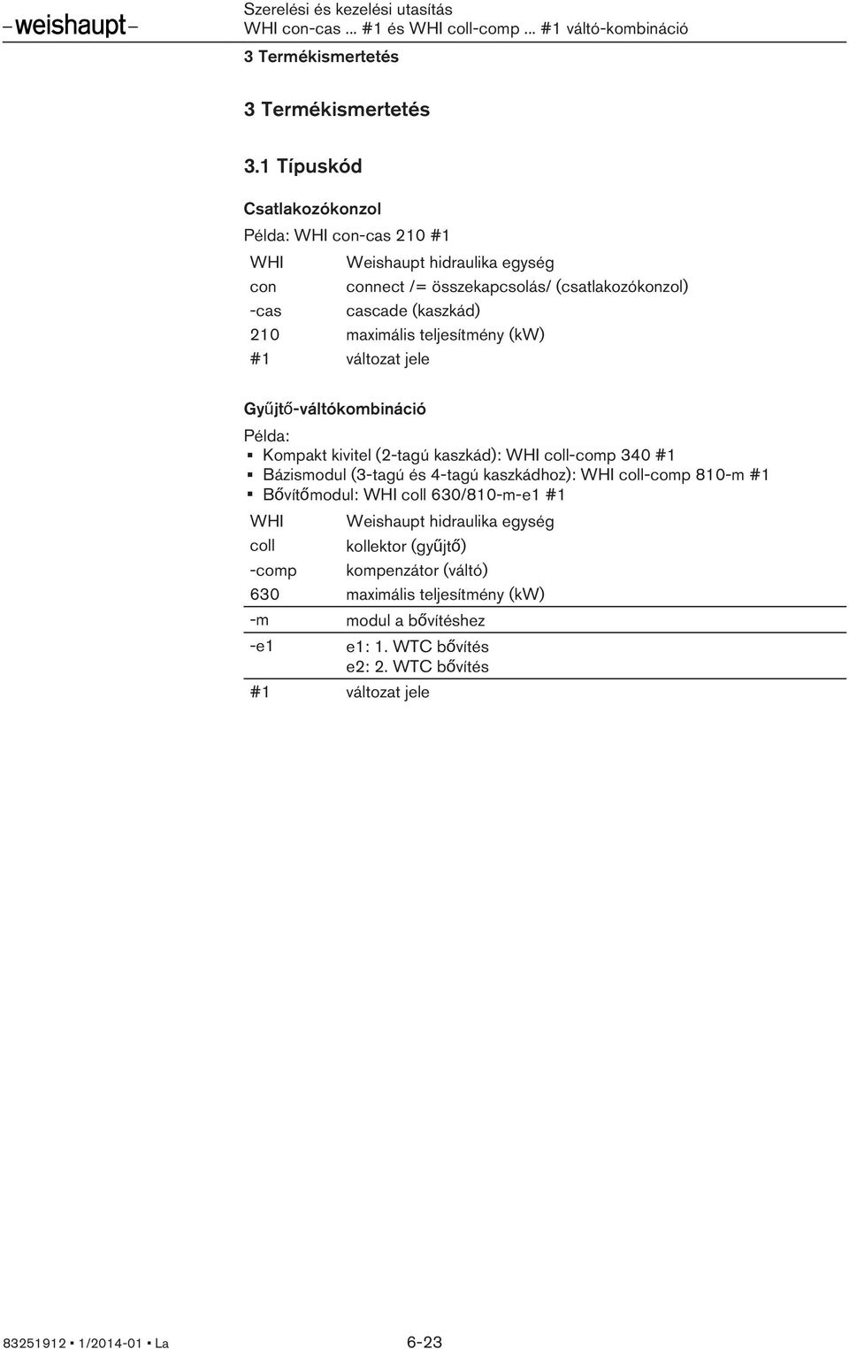 maximális teljesítmény (kw) #1 változat jele Gyűjtő-váltókombináció Példa: Kompakt kivitel (2-tagú kaszkád): WHI coll-comp 340 #1 Bázismodul (3-tagú és 4-tagú