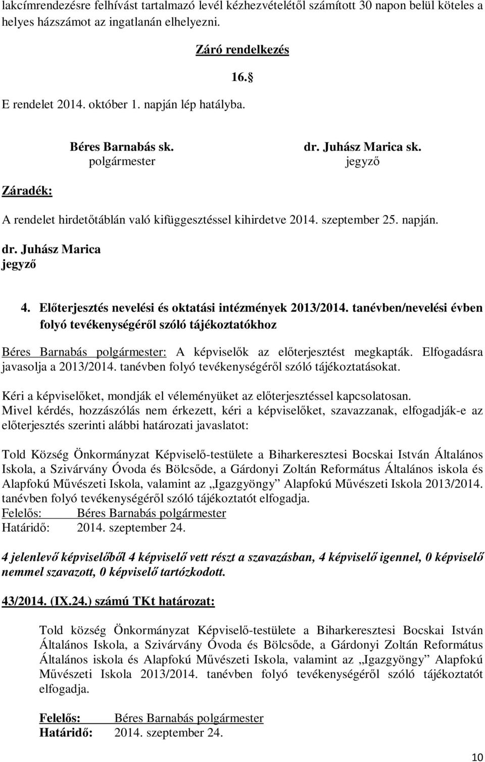 Előterjesztés nevelési és oktatási intézmények 2013/2014. tanévben/nevelési évben folyó tevékenységéről szóló tájékoztatókhoz Béres Barnabás polgármester: A képviselők az előterjesztést megkapták.