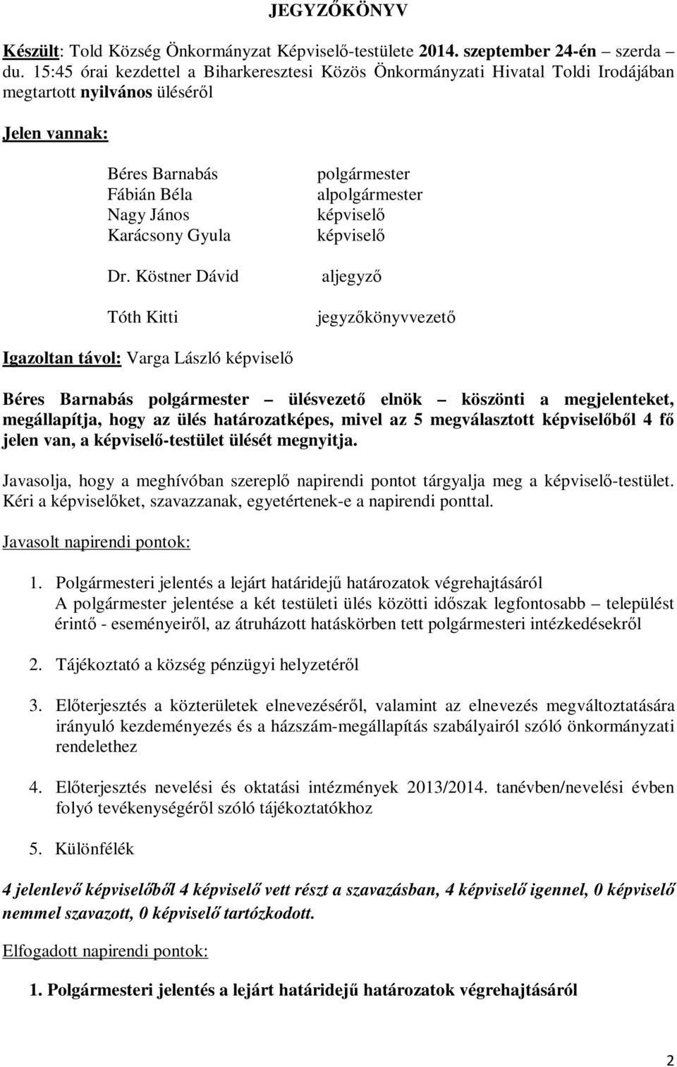 Köstner Dávid Tóth Kitti polgármester alpolgármester képviselő képviselő aljegyző jegyzőkönyvvezető Igazoltan távol: Varga László képviselő Béres Barnabás polgármester ülésvezető elnök köszönti a