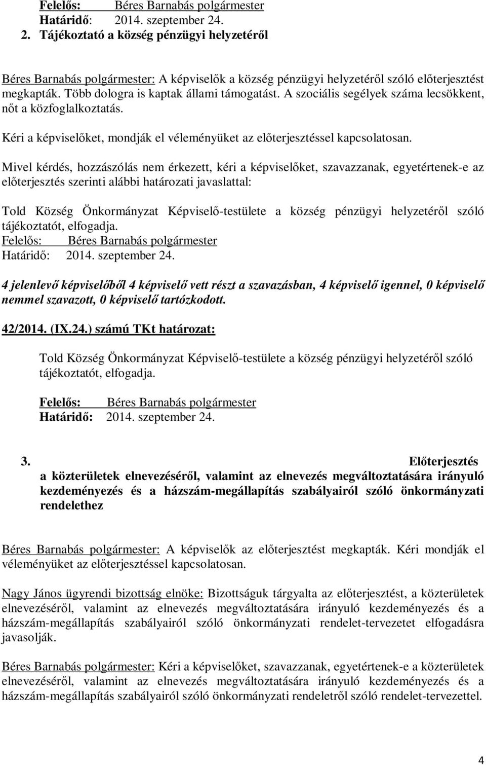 Mivel kérdés, hozzászólás nem érkezett, kéri a képviselőket, szavazzanak, egyetértenek-e az előterjesztés szerinti alábbi határozati javaslattal: Told Község Önkormányzat Képviselő-testülete a község