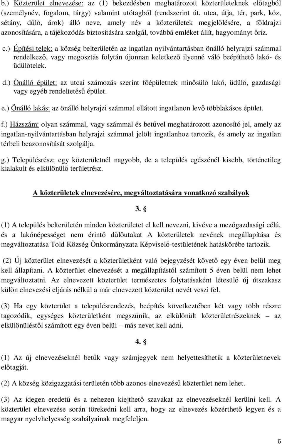 ) Építési telek: a község belterületén az ingatlan nyilvántartásban önálló helyrajzi számmal rendelkező, vagy megosztás folytán újonnan keletkező ilyenné váló beépíthető lakó- és üdülőtelek. d.