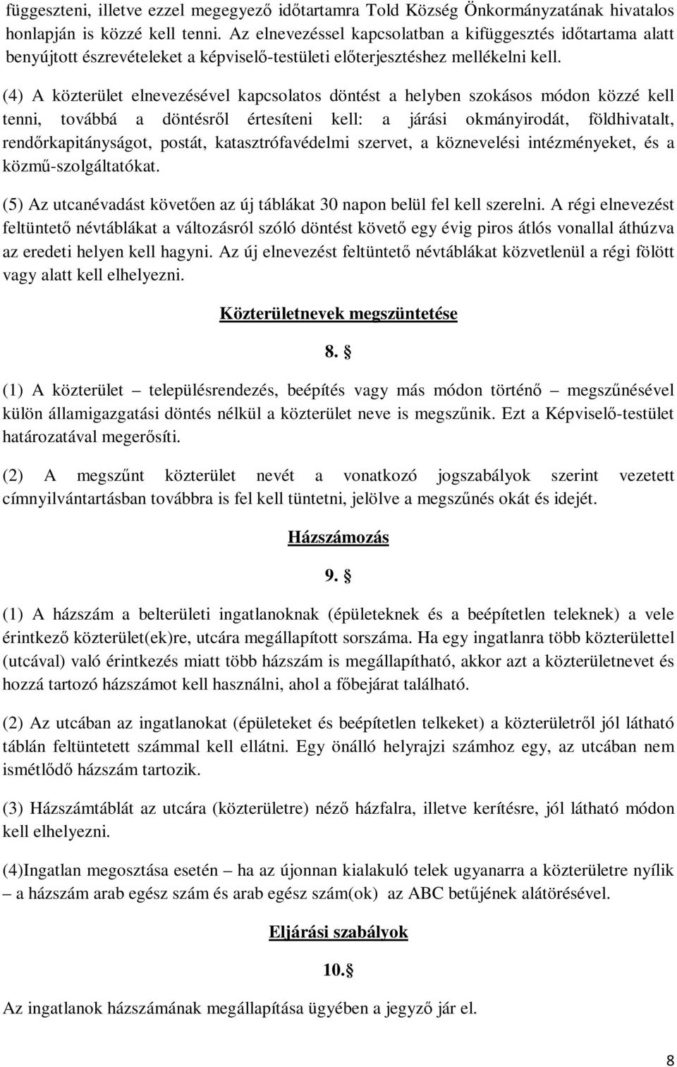 (4) A közterület elnevezésével kapcsolatos döntést a helyben szokásos módon közzé kell tenni, továbbá a döntésről értesíteni kell: a járási okmányirodát, földhivatalt, rendőrkapitányságot, postát,