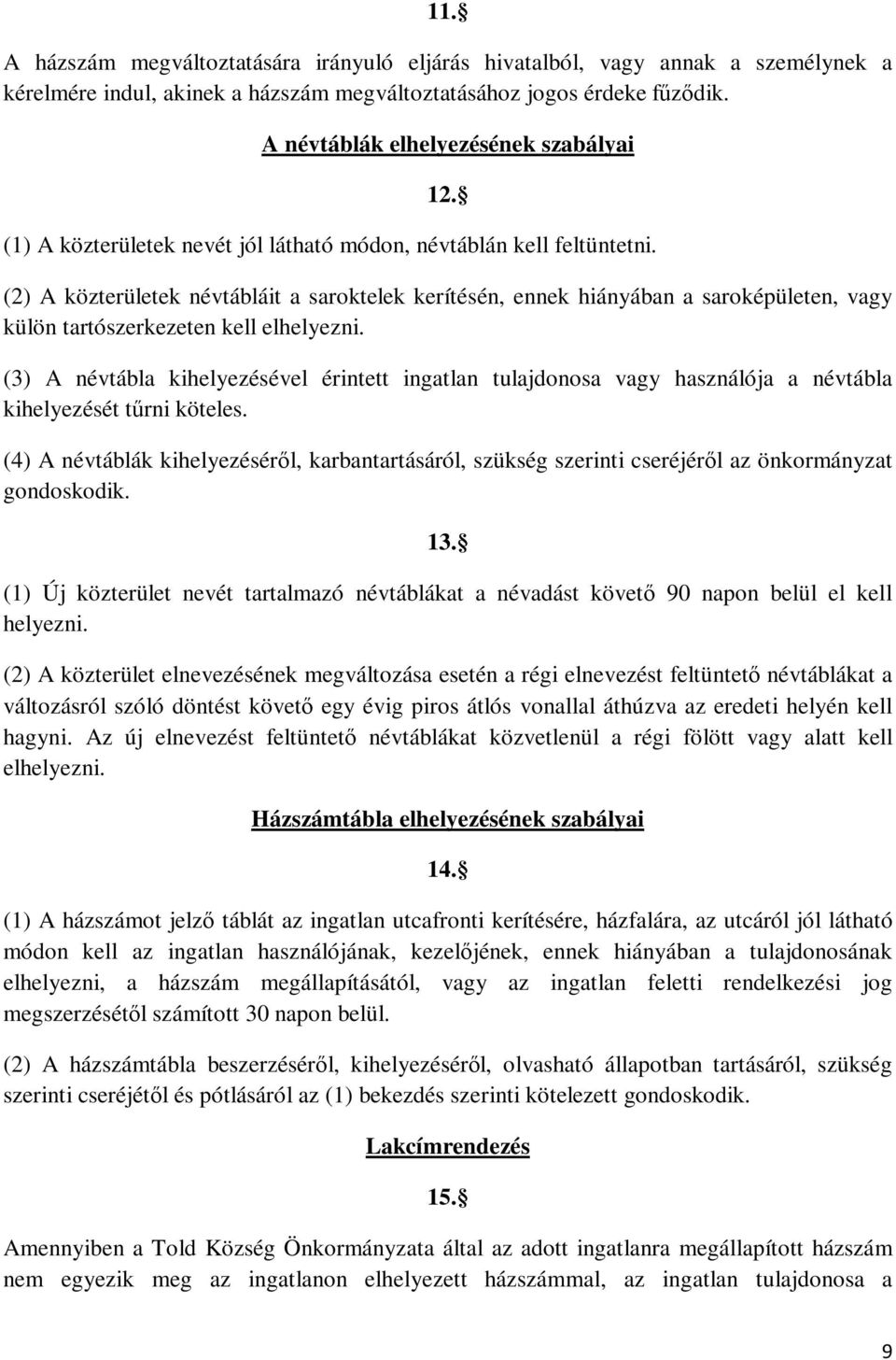 (2) A közterületek névtábláit a saroktelek kerítésén, ennek hiányában a saroképületen, vagy külön tartószerkezeten kell elhelyezni.
